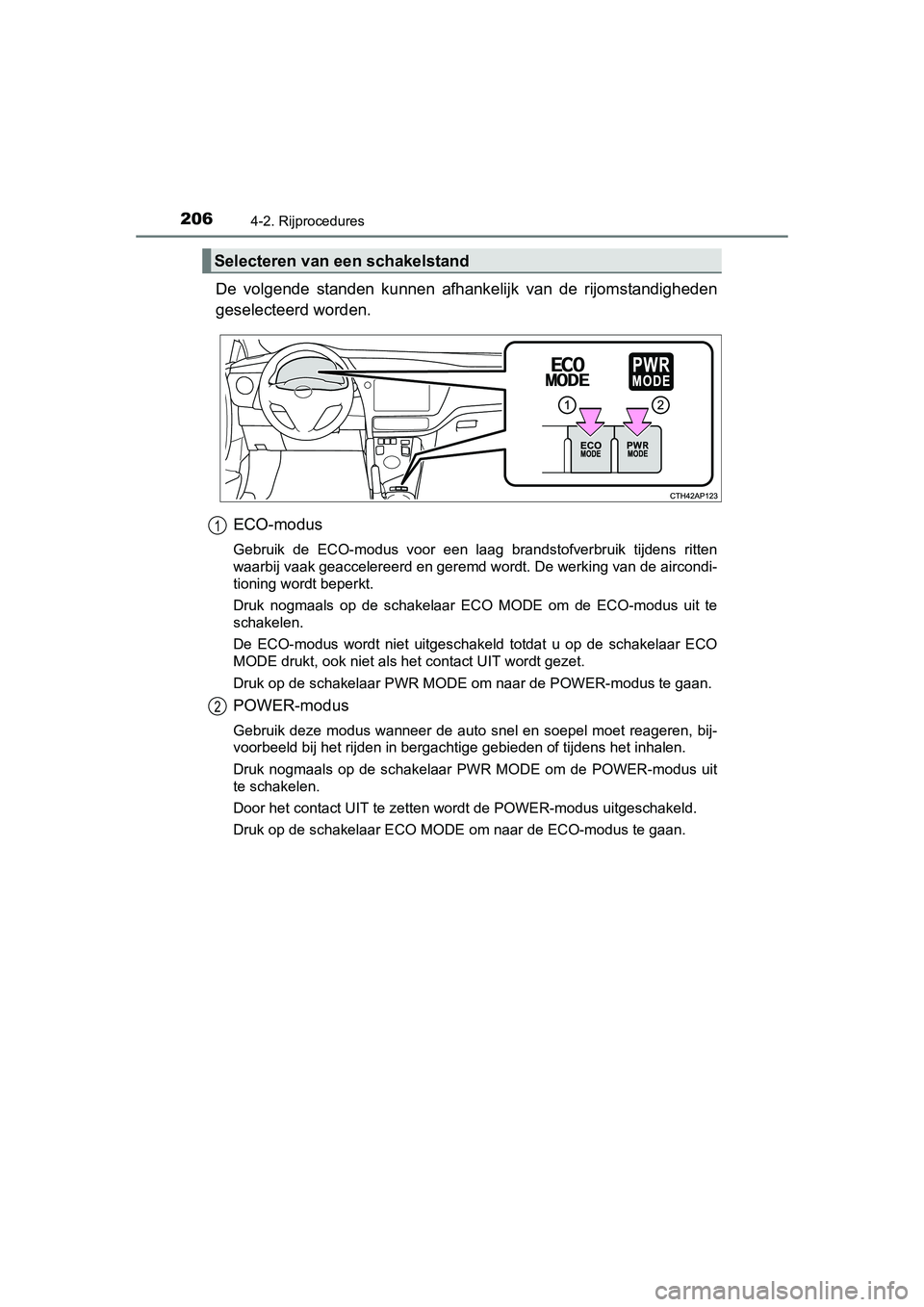 TOYOTA AURIS HYBRID 2015 Instructieboekje (in Dutch) 2064-2. Rijprocedures
UK AURIS_HV_HB_EE (OM12J68E)
De volgende standen kunnen afhankelijk van de rijomstandigheden
geselecteerd worden.
ECO-modus
Gebruik de ECO-modus voor een laag brandstofverbruik TOYOTA AURIS HYBRID 2015 Instructieboekje (in Dutch) 2064-2. Rijprocedures
UK AURIS_HV_HB_EE (OM12J68E)
De volgende standen kunnen afhankelijk van de rijomstandigheden
geselecteerd worden.
ECO-modus
Gebruik de ECO-modus voor een laag brandstofverbruik