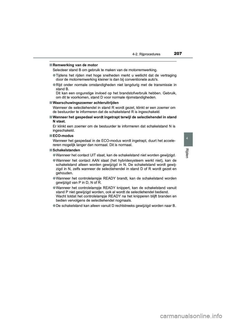 TOYOTA AURIS HYBRID 2015 Instructieboekje (in Dutch) 2074-2. Rijprocedures
UK AURIS_HV_HB_EE (OM12J68E)
4
Rijden
■Remwerking van de motor
Selecteer stand B om gebruik te maken van de motorremwerking.
●Tijdens het rijden met hoge snelheden merkt u we TOYOTA AURIS HYBRID 2015 Instructieboekje (in Dutch) 2074-2. Rijprocedures
UK AURIS_HV_HB_EE (OM12J68E)
4
Rijden
■Remwerking van de motor
Selecteer stand B om gebruik te maken van de motorremwerking.
●Tijdens het rijden met hoge snelheden merkt u we