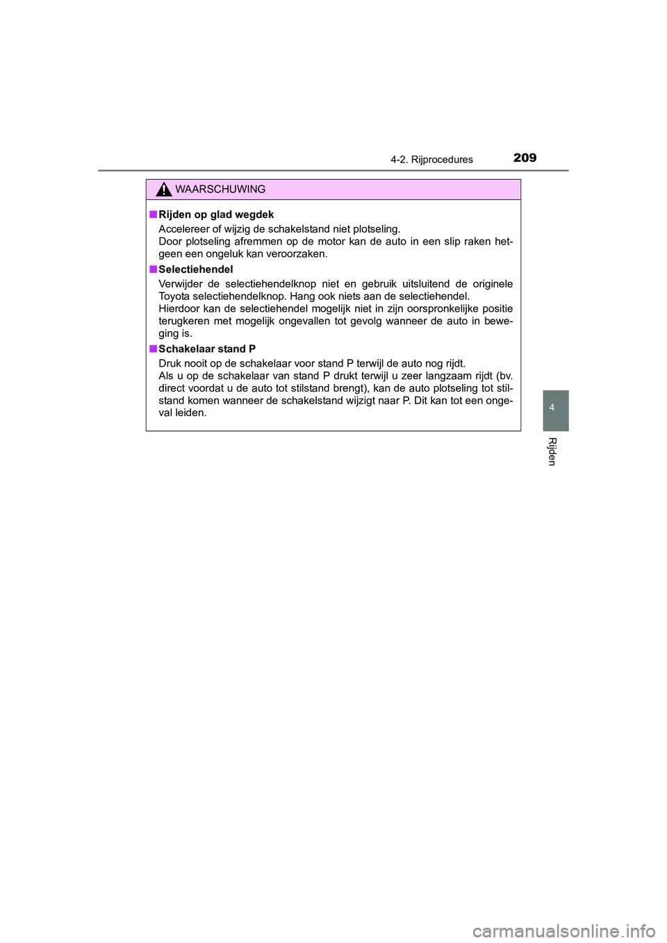 TOYOTA AURIS HYBRID 2015 Instructieboekje (in Dutch) 2094-2. Rijprocedures
UK AURIS_HV_HB_EE (OM12J68E)
4
Rijden
WAARSCHUWING
■Rijden op glad wegdek
Accelereer of wijzig de schakelstand niet plotseling.
Door plotseling afremmen op de motor kan de aut TOYOTA AURIS HYBRID 2015 Instructieboekje (in Dutch) 2094-2. Rijprocedures
UK AURIS_HV_HB_EE (OM12J68E)
4
Rijden
WAARSCHUWING
■Rijden op glad wegdek
Accelereer of wijzig de schakelstand niet plotseling.
Door plotseling afremmen op de motor kan de aut