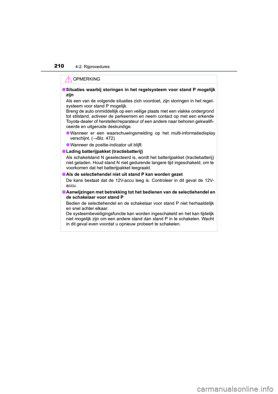 TOYOTA AURIS HYBRID 2015 Instructieboekje (in Dutch) 2104-2. Rijprocedures
UK AURIS_HV_HB_EE (OM12J68E)
OPMERKING
■Situaties waarbij storingen in het regelsysteem voor stand P mogelijk
zijn
Als een van de volgende situaties zich voordoet, zijn storin TOYOTA AURIS HYBRID 2015 Instructieboekje (in Dutch) 2104-2. Rijprocedures
UK AURIS_HV_HB_EE (OM12J68E)
OPMERKING
■Situaties waarbij storingen in het regelsysteem voor stand P mogelijk
zijn
Als een van de volgende situaties zich voordoet, zijn storin