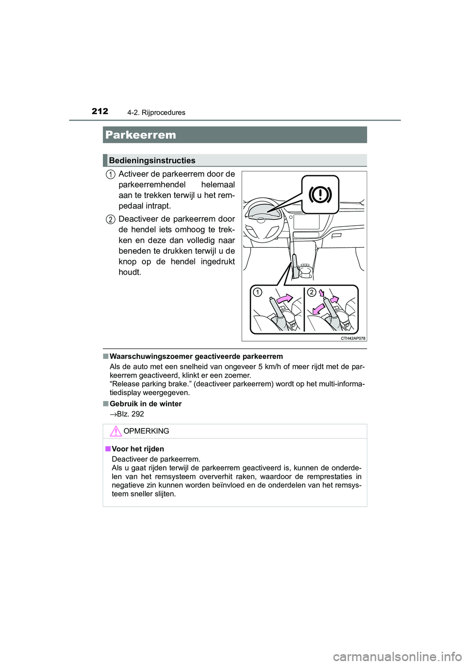 TOYOTA AURIS HYBRID 2015 Instructieboekje (in Dutch) 2124-2. Rijprocedures
UK AURIS_HV_HB_EE (OM12J68E)
Activeer de parkeerrem door de
parkeerremhendel helemaal
aan te trekken terwijl u het rem-
pedaal intrapt.
Deactiveer de parkeerrem door
de hendel ie TOYOTA AURIS HYBRID 2015 Instructieboekje (in Dutch) 2124-2. Rijprocedures
UK AURIS_HV_HB_EE (OM12J68E)
Activeer de parkeerrem door de
parkeerremhendel helemaal
aan te trekken terwijl u het rem-
pedaal intrapt.
Deactiveer de parkeerrem door
de hendel ie