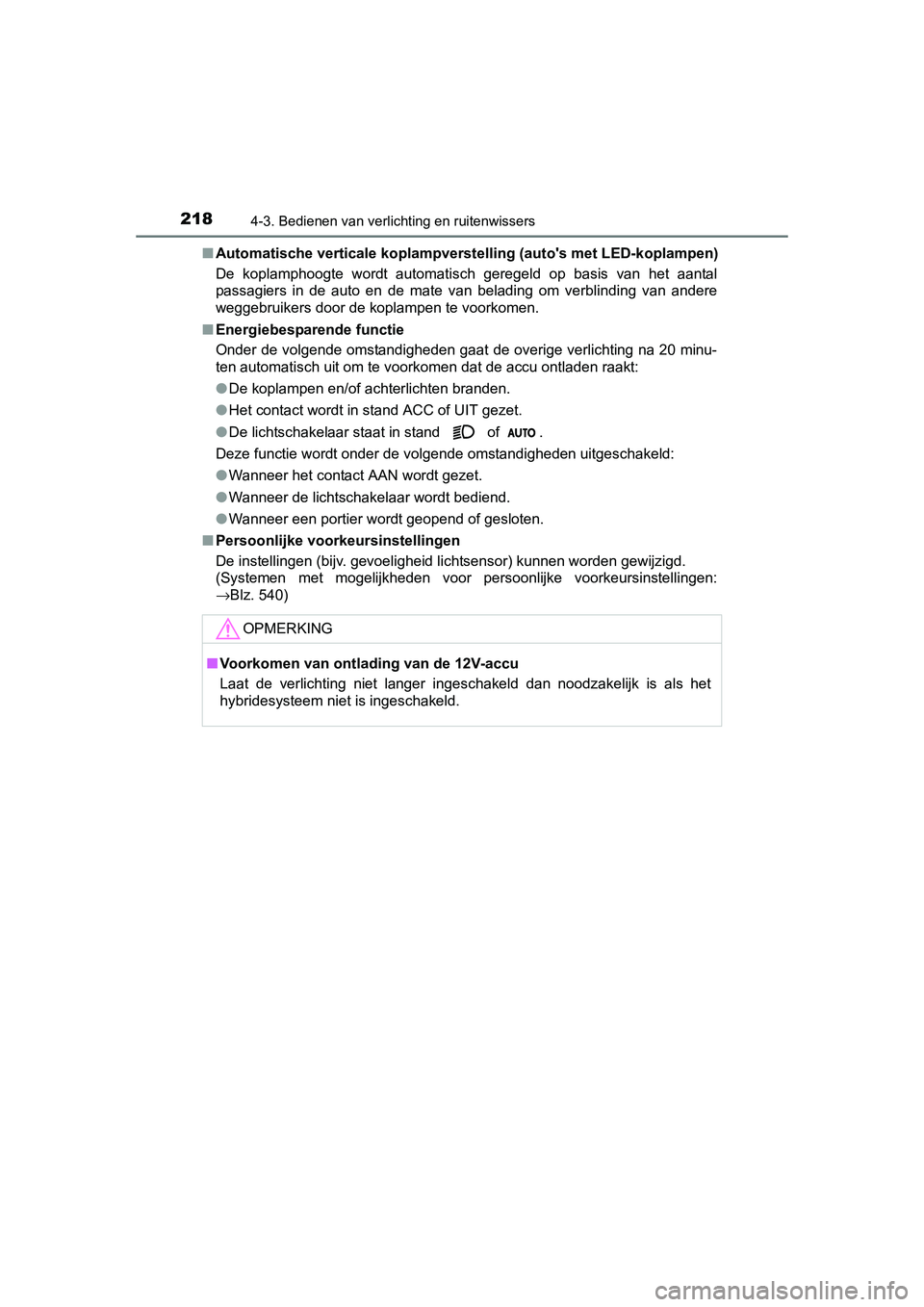 TOYOTA AURIS HYBRID 2015 Instructieboekje (in Dutch) 2184-3. Bedienen van verlichting en ruitenwissers
UK AURIS_HV_HB_EE (OM12J68E)■
Automatische verticale koplampverst elling (autos met LED-koplampen)
De koplamphoogte wordt automatisch geregeld op b TOYOTA AURIS HYBRID 2015 Instructieboekje (in Dutch) 2184-3. Bedienen van verlichting en ruitenwissers
UK AURIS_HV_HB_EE (OM12J68E)■
Automatische verticale koplampverst elling (autos met LED-koplampen)
De koplamphoogte wordt automatisch geregeld op b