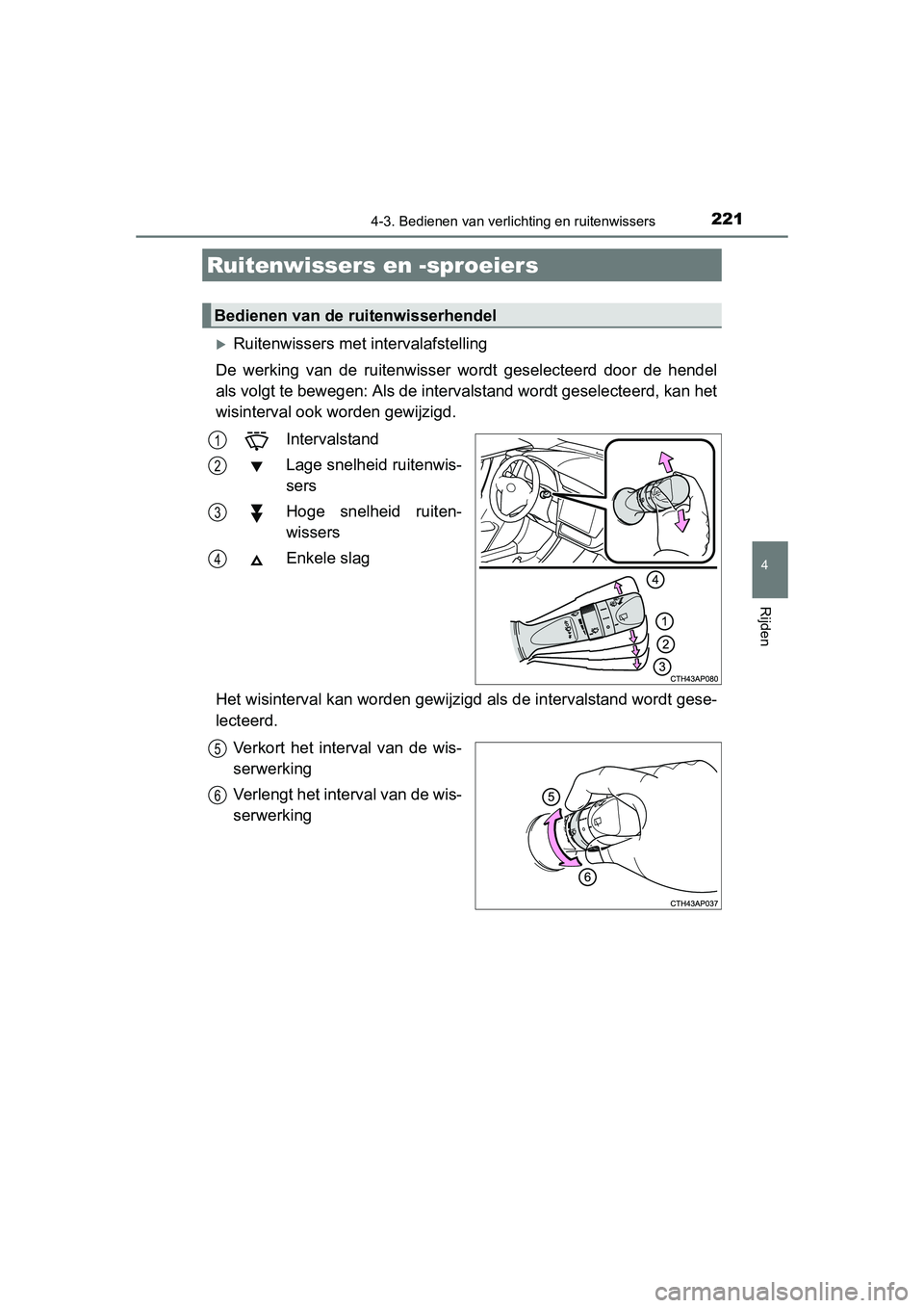 TOYOTA AURIS HYBRID 2015 Instructieboekje (in Dutch) 2214-3. Bedienen van verlichting en ruitenwissers
UK AURIS_HV_HB_EE (OM12J68E)
4
Rijden
Ruitenwissers met intervalafstelling
De werking van de ruitenwisser wordt geselecteerd door de hendel
als vol TOYOTA AURIS HYBRID 2015 Instructieboekje (in Dutch) 2214-3. Bedienen van verlichting en ruitenwissers
UK AURIS_HV_HB_EE (OM12J68E)
4
Rijden
Ruitenwissers met intervalafstelling
De werking van de ruitenwisser wordt geselecteerd door de hendel
als vol
