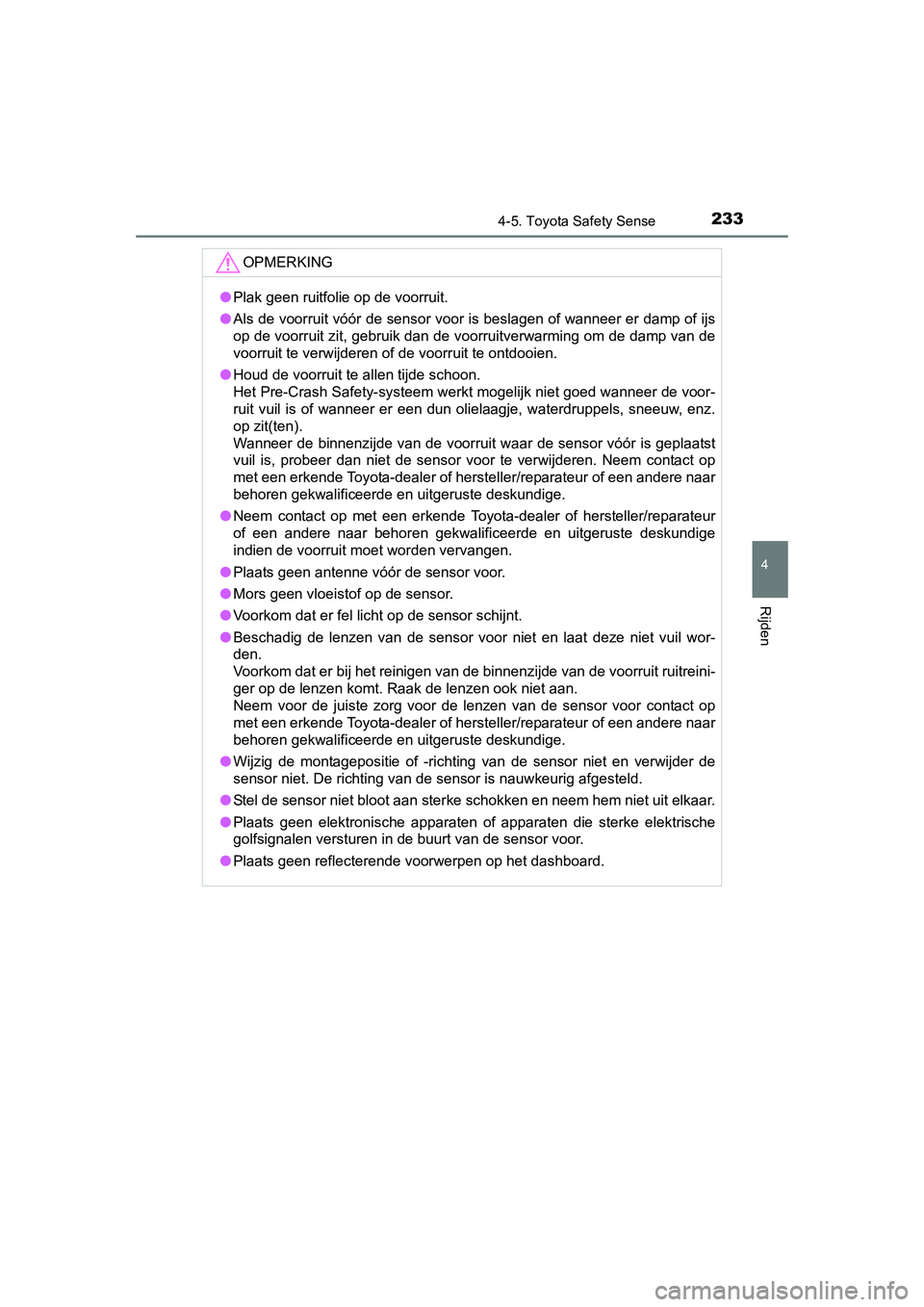 TOYOTA AURIS HYBRID 2015 Instructieboekje (in Dutch) 2334-5. Toyota Safety Sense
UK AURIS_HV_HB_EE (OM12J68E)
4
Rijden
OPMERKING
●Plak geen ruitfolie op de voorruit.
● Als de voorruit vóór de sensor voor is beslagen of wanneer er damp of ijs
op de TOYOTA AURIS HYBRID 2015 Instructieboekje (in Dutch) 2334-5. Toyota Safety Sense
UK AURIS_HV_HB_EE (OM12J68E)
4
Rijden
OPMERKING
●Plak geen ruitfolie op de voorruit.
● Als de voorruit vóór de sensor voor is beslagen of wanneer er damp of ijs
op de