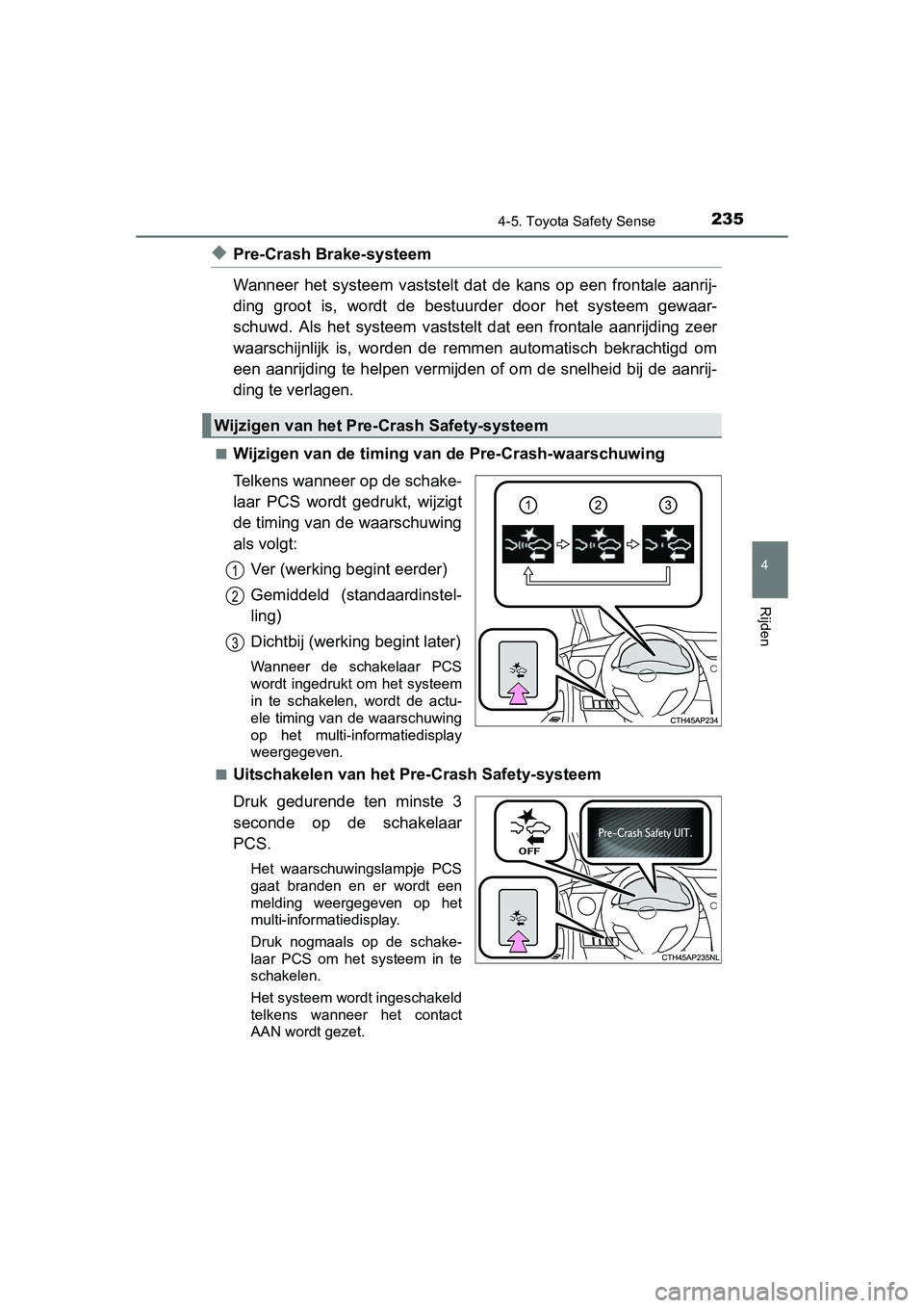 TOYOTA AURIS HYBRID 2015 Instructieboekje (in Dutch) 2354-5. Toyota Safety Sense
UK AURIS_HV_HB_EE (OM12J68E)
4
Rijden
◆Pre-Crash Brake-systeem
Wanneer het systeem vaststelt dat de kans op een frontale aanrij-
ding groot is, wordt de bestuurder door h TOYOTA AURIS HYBRID 2015 Instructieboekje (in Dutch) 2354-5. Toyota Safety Sense
UK AURIS_HV_HB_EE (OM12J68E)
4
Rijden
◆Pre-Crash Brake-systeem
Wanneer het systeem vaststelt dat de kans op een frontale aanrij-
ding groot is, wordt de bestuurder door h