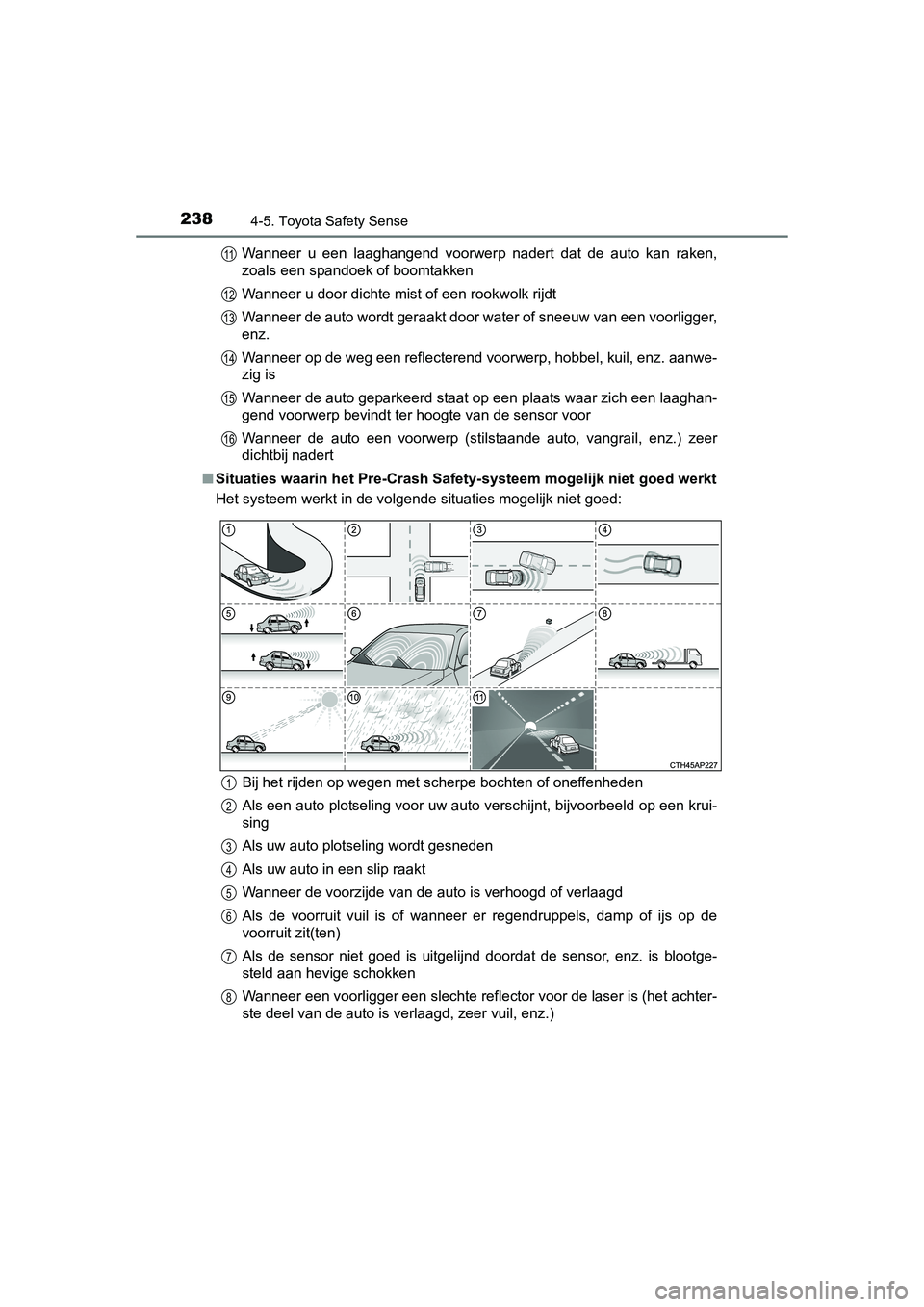 TOYOTA AURIS HYBRID 2015 Instructieboekje (in Dutch) 2384-5. Toyota Safety Sense
UK AURIS_HV_HB_EE (OM12J68E)Wanneer u een laaghangend voorwerp nadert dat de auto kan raken,
zoals een spandoek of boomtakken
Wanneer u door dichte mist of een rookwolk rij TOYOTA AURIS HYBRID 2015 Instructieboekje (in Dutch) 2384-5. Toyota Safety Sense
UK AURIS_HV_HB_EE (OM12J68E)Wanneer u een laaghangend voorwerp nadert dat de auto kan raken,
zoals een spandoek of boomtakken
Wanneer u door dichte mist of een rookwolk rij
