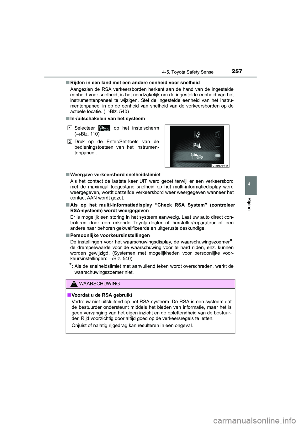 TOYOTA AURIS HYBRID 2015 Instructieboekje (in Dutch) 2574-5. Toyota Safety Sense
UK AURIS_HV_HB_EE (OM12J68E)
4
Rijden
■Rijden in een land met een andere eenheid voor snelheid
Aangezien de RSA verkeersborden herkent aan de hand van de ingestelde
eenh TOYOTA AURIS HYBRID 2015 Instructieboekje (in Dutch) 2574-5. Toyota Safety Sense
UK AURIS_HV_HB_EE (OM12J68E)
4
Rijden
■Rijden in een land met een andere eenheid voor snelheid
Aangezien de RSA verkeersborden herkent aan de hand van de ingestelde
eenh