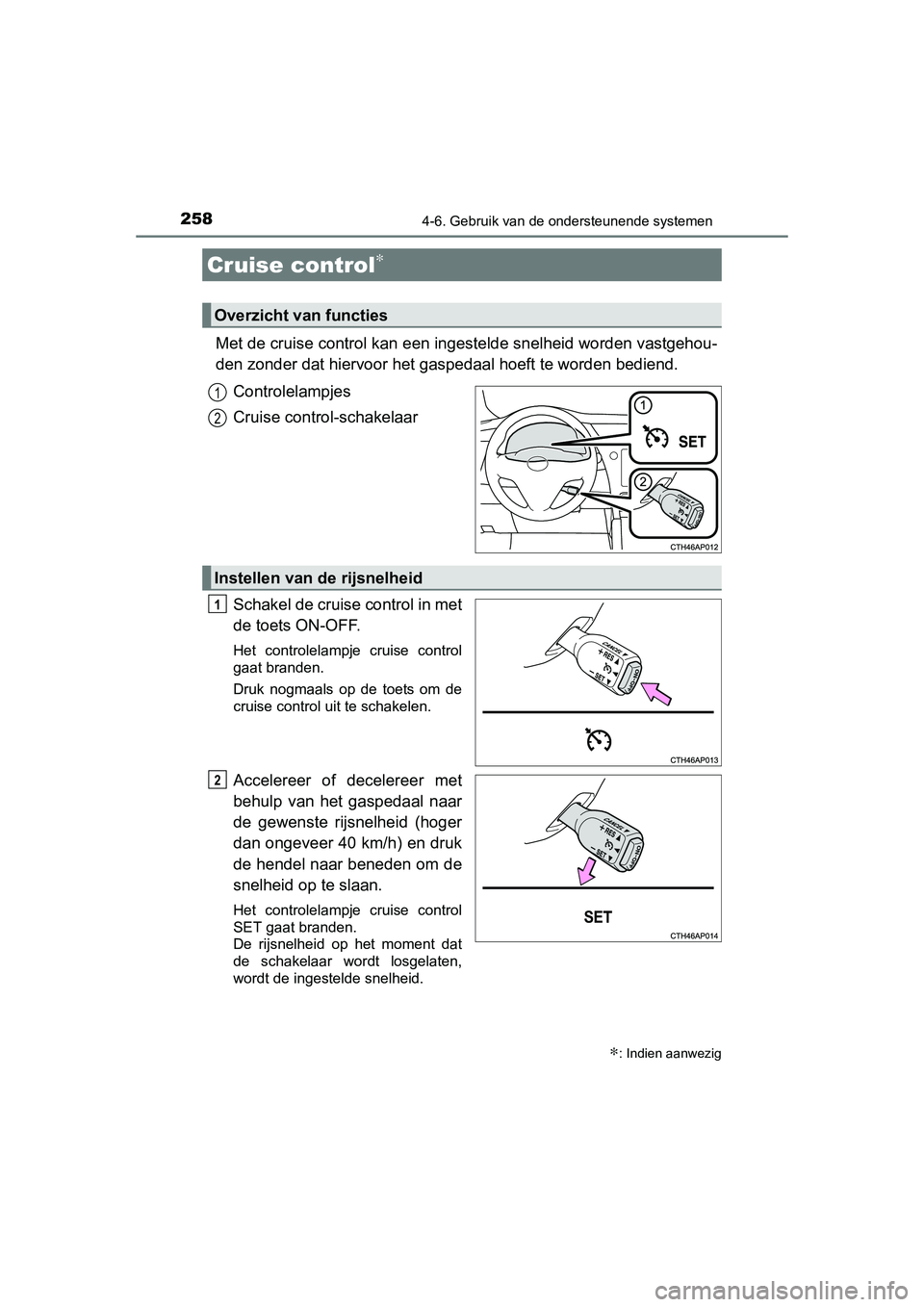 TOYOTA AURIS HYBRID 2015 Instructieboekje (in Dutch) 258
UK AURIS_HV_HB_EE (OM12J68E)
4-6. Gebruik van de ondersteunende systemen
Met de cruise control kan een ingestelde snelheid worden vastgehou-
den zonder dat hiervoor het gaspedaal hoeft te worden b TOYOTA AURIS HYBRID 2015 Instructieboekje (in Dutch) 258
UK AURIS_HV_HB_EE (OM12J68E)
4-6. Gebruik van de ondersteunende systemen
Met de cruise control kan een ingestelde snelheid worden vastgehou-
den zonder dat hiervoor het gaspedaal hoeft te worden b
