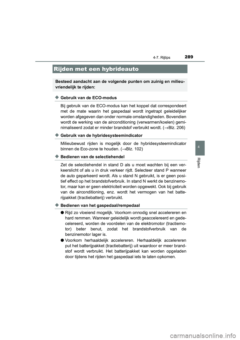 TOYOTA AURIS HYBRID 2015 Instructieboekje (in Dutch) 289
UK AURIS_HV_HB_EE (OM12J68E)
4
Rijden
4-7. Rijtips
◆Gebruik van de ECO-modus
Bij gebruik van de ECO-modus kan het koppel dat correspondeert
met de mate waarin het gaspedaal wordt ingetrapt gele TOYOTA AURIS HYBRID 2015 Instructieboekje (in Dutch) 289
UK AURIS_HV_HB_EE (OM12J68E)
4
Rijden
4-7. Rijtips
◆Gebruik van de ECO-modus
Bij gebruik van de ECO-modus kan het koppel dat correspondeert
met de mate waarin het gaspedaal wordt ingetrapt gele