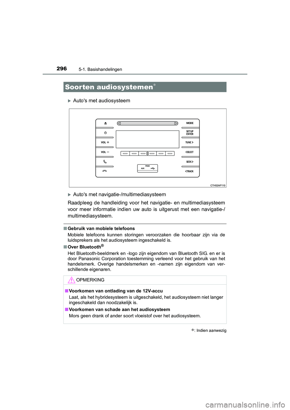 TOYOTA AURIS HYBRID 2015  Instructieboekje (in Dutch) 296
UK AURIS_HV_HB_EE (OM12J68E)
5-1. Basishandelingen
Autos met audiosysteem
Autos met navigatie-/multimediasysteem
Raadpleeg de handleiding voor he t navigatie- en multimediasysteem
voor mee