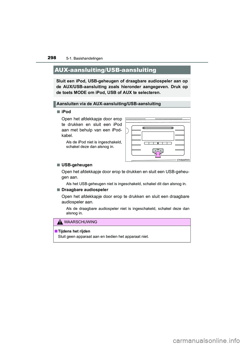 TOYOTA AURIS HYBRID 2015 Instructieboekje (in Dutch) 2985-1. Basishandelingen
UK AURIS_HV_HB_EE (OM12J68E)■
iPod
Open het afdekkapje door erop
te drukken en sluit een iPod
aan met behulp van een iPod-
kabel.
Als de iPod niet is ingeschakeld,
schakel d TOYOTA AURIS HYBRID 2015 Instructieboekje (in Dutch) 2985-1. Basishandelingen
UK AURIS_HV_HB_EE (OM12J68E)■
iPod
Open het afdekkapje door erop
te drukken en sluit een iPod
aan met behulp van een iPod-
kabel.
Als de iPod niet is ingeschakeld,
schakel d