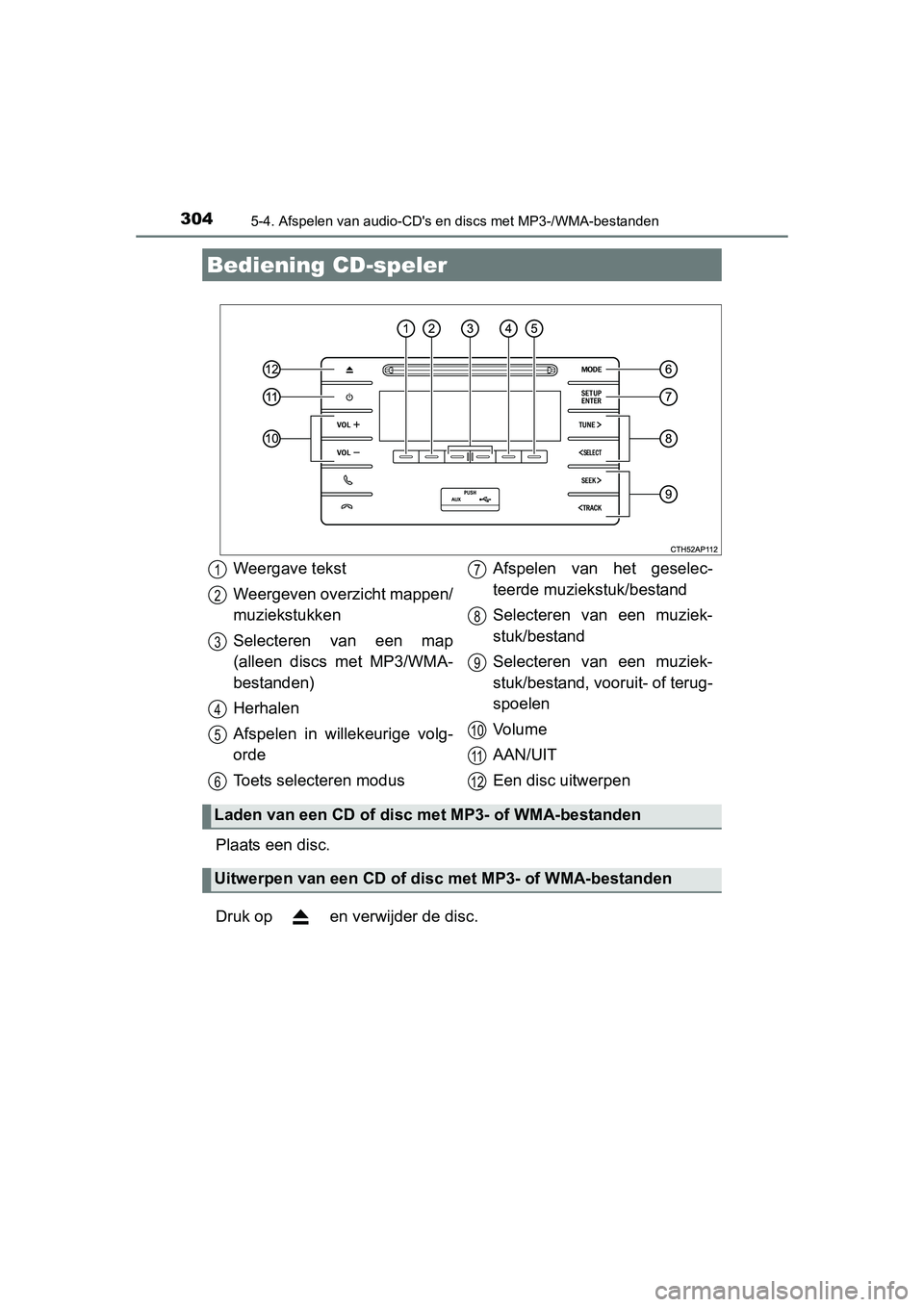 TOYOTA AURIS HYBRID 2015 Instructieboekje (in Dutch) 304
UK AURIS_HV_HB_EE (OM12J68E)
5-4. Afspelen van audio-CDs en discs met MP3-/WMA-bestanden
Plaats een disc.
Druk op en verwijder de disc.
Bediening CD-speler
Weergave tekst
Weergeven overzicht ma TOYOTA AURIS HYBRID 2015 Instructieboekje (in Dutch) 304
UK AURIS_HV_HB_EE (OM12J68E)
5-4. Afspelen van audio-CDs en discs met MP3-/WMA-bestanden
Plaats een disc.
Druk op en verwijder de disc.
Bediening CD-speler
Weergave tekst
Weergeven overzicht ma