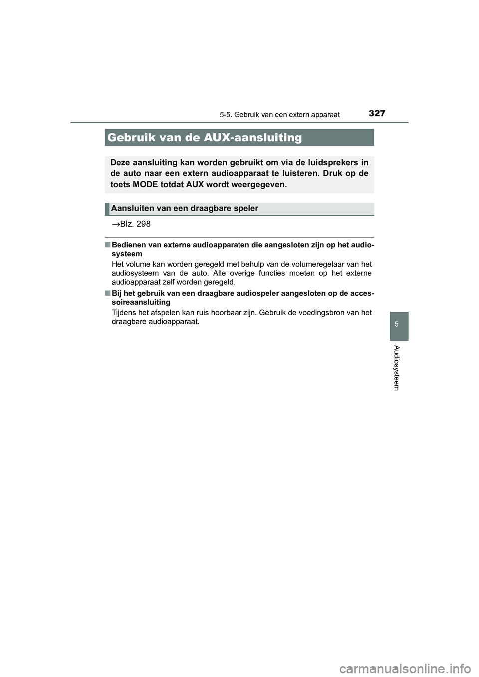 TOYOTA AURIS HYBRID 2015 Instructieboekje (in Dutch) 3275-5. Gebruik van een extern apparaat
UK AURIS_HV_HB_EE (OM12J68E)
5
Audiosysteem
→Blz. 298
■Bedienen van externe audioapparaten die aangesloten zijn op het audio-
systeem
Het volume kan worden TOYOTA AURIS HYBRID 2015 Instructieboekje (in Dutch) 3275-5. Gebruik van een extern apparaat
UK AURIS_HV_HB_EE (OM12J68E)
5
Audiosysteem
→Blz. 298
■Bedienen van externe audioapparaten die aangesloten zijn op het audio-
systeem
Het volume kan worden