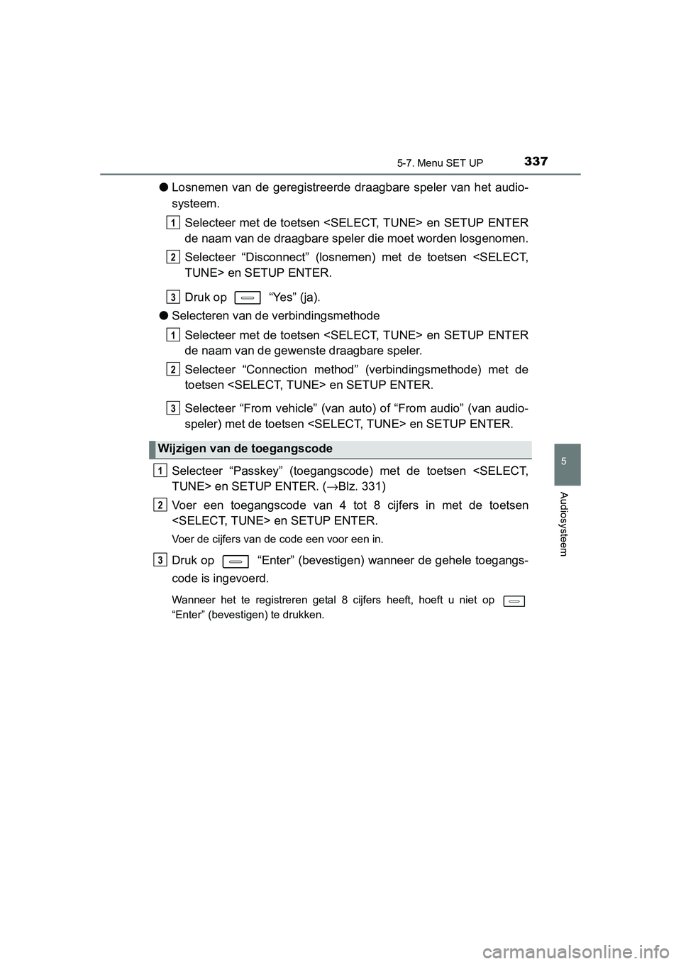 TOYOTA AURIS HYBRID 2015 Instructieboekje (in Dutch) 3375-7. Menu SET UP
UK AURIS_HV_HB_EE (OM12J68E)
5
Audiosysteem
●Losnemen van de geregistreerde dr aagbare speler van het audio-
systeem.
Selecteer met de toetsen <SELECT, TUNE> en SETUP ENTER
de na TOYOTA AURIS HYBRID 2015 Instructieboekje (in Dutch) 3375-7. Menu SET UP
UK AURIS_HV_HB_EE (OM12J68E)
5
Audiosysteem
●Losnemen van de geregistreerde dr aagbare speler van het audio-
systeem.
Selecteer met de toetsen <SELECT, TUNE> en SETUP ENTER
de na