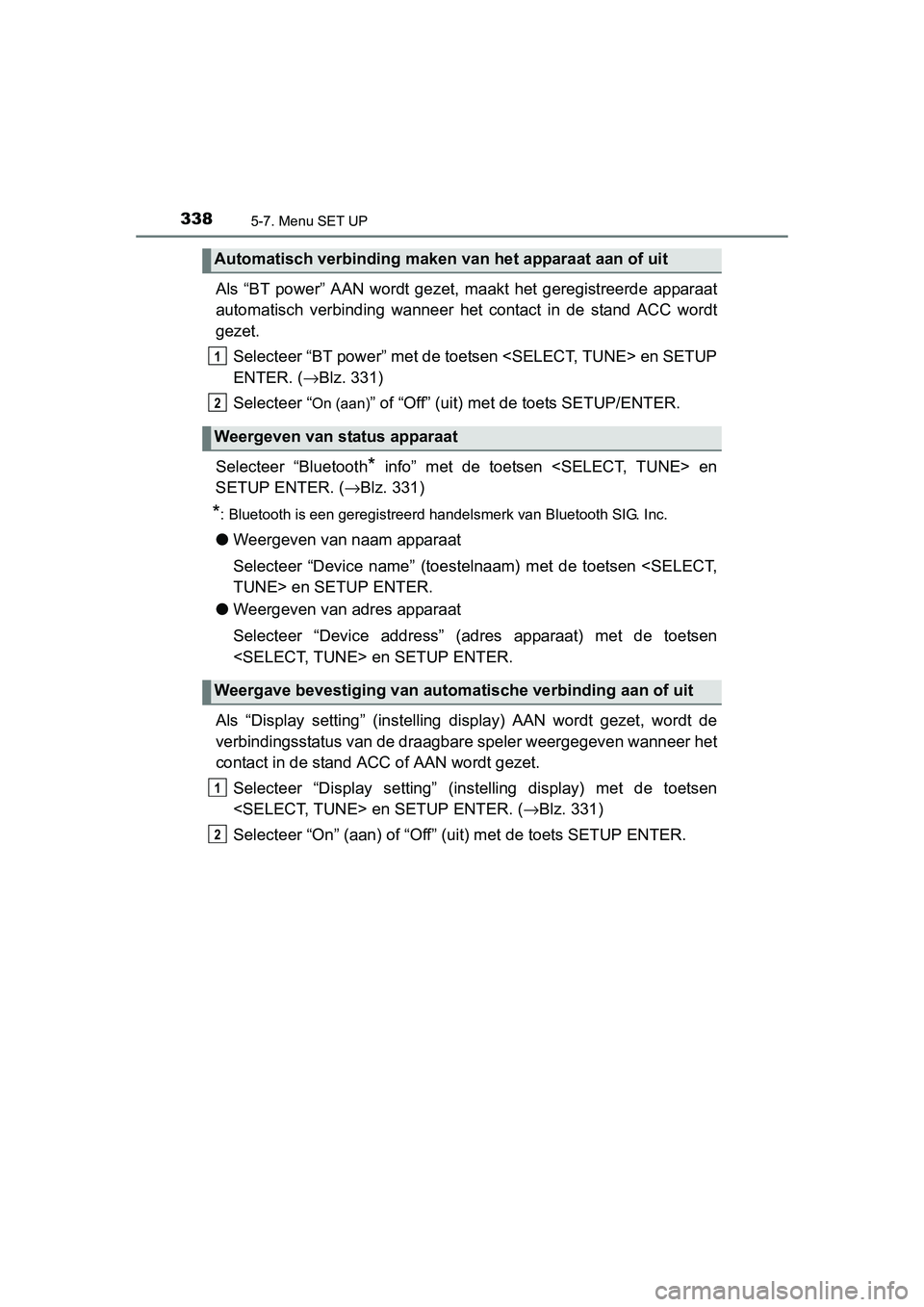 TOYOTA AURIS HYBRID 2015 Instructieboekje (in Dutch) 3385-7. Menu SET UP
UK AURIS_HV_HB_EE (OM12J68E)
Als “BT power” AAN wordt gezet, maakt het geregistreerde apparaat
automatisch verbinding wanneer het contact in de stand ACC wordt
gezet.
Selecteer TOYOTA AURIS HYBRID 2015 Instructieboekje (in Dutch) 3385-7. Menu SET UP
UK AURIS_HV_HB_EE (OM12J68E)
Als “BT power” AAN wordt gezet, maakt het geregistreerde apparaat
automatisch verbinding wanneer het contact in de stand ACC wordt
gezet.
Selecteer
