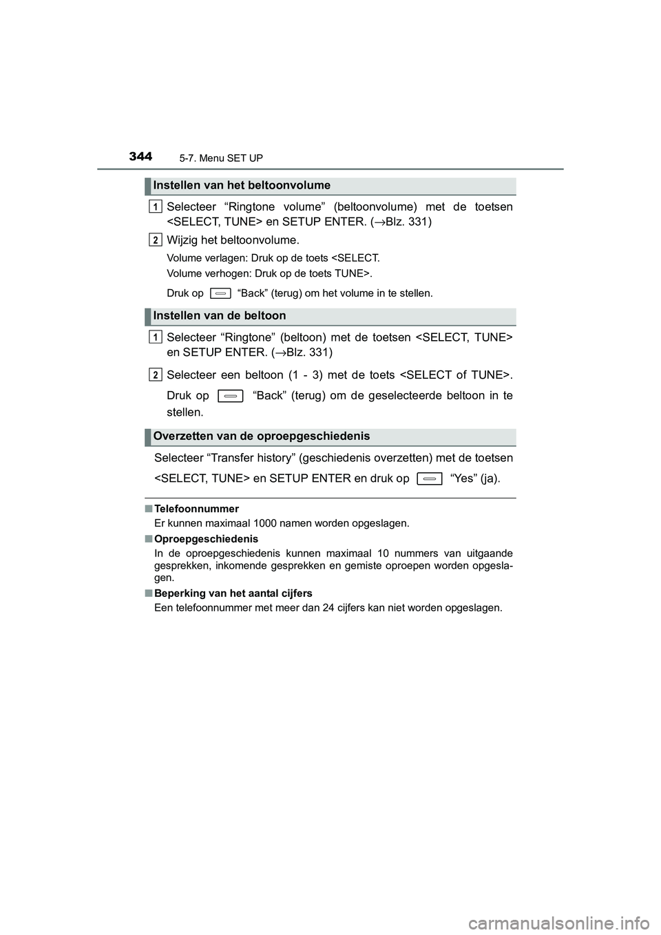 TOYOTA AURIS HYBRID 2015 Instructieboekje (in Dutch) 3445-7. Menu SET UP
UK AURIS_HV_HB_EE (OM12J68E)
Selecteer “Ringtone volume” (beltoonvolume) met de toetsen
<SELECT, TUNE> en SETUP ENTER. (→Blz. 331)
Wijzig het beltoonvolume.
Volume verlagen: TOYOTA AURIS HYBRID 2015 Instructieboekje (in Dutch) 3445-7. Menu SET UP
UK AURIS_HV_HB_EE (OM12J68E)
Selecteer “Ringtone volume” (beltoonvolume) met de toetsen
<SELECT, TUNE> en SETUP ENTER. (→Blz. 331)
Wijzig het beltoonvolume.
Volume verlagen: