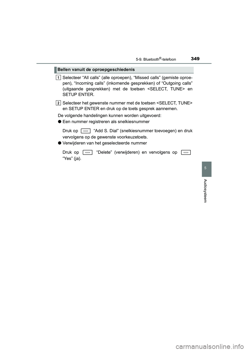 TOYOTA AURIS HYBRID 2015 Instructieboekje (in Dutch) 3495-9. Bluetooth®-telefoon
UK AURIS_HV_HB_EE (OM12J68E)
5
Audiosysteem
Selecteer “All calls” (alle oproepen), “Missed calls” (gemiste oproe-
pen), “Incoming calls” (inkomende gesprekken TOYOTA AURIS HYBRID 2015 Instructieboekje (in Dutch) 3495-9. Bluetooth®-telefoon
UK AURIS_HV_HB_EE (OM12J68E)
5
Audiosysteem
Selecteer “All calls” (alle oproepen), “Missed calls” (gemiste oproe-
pen), “Incoming calls” (inkomende gesprekken