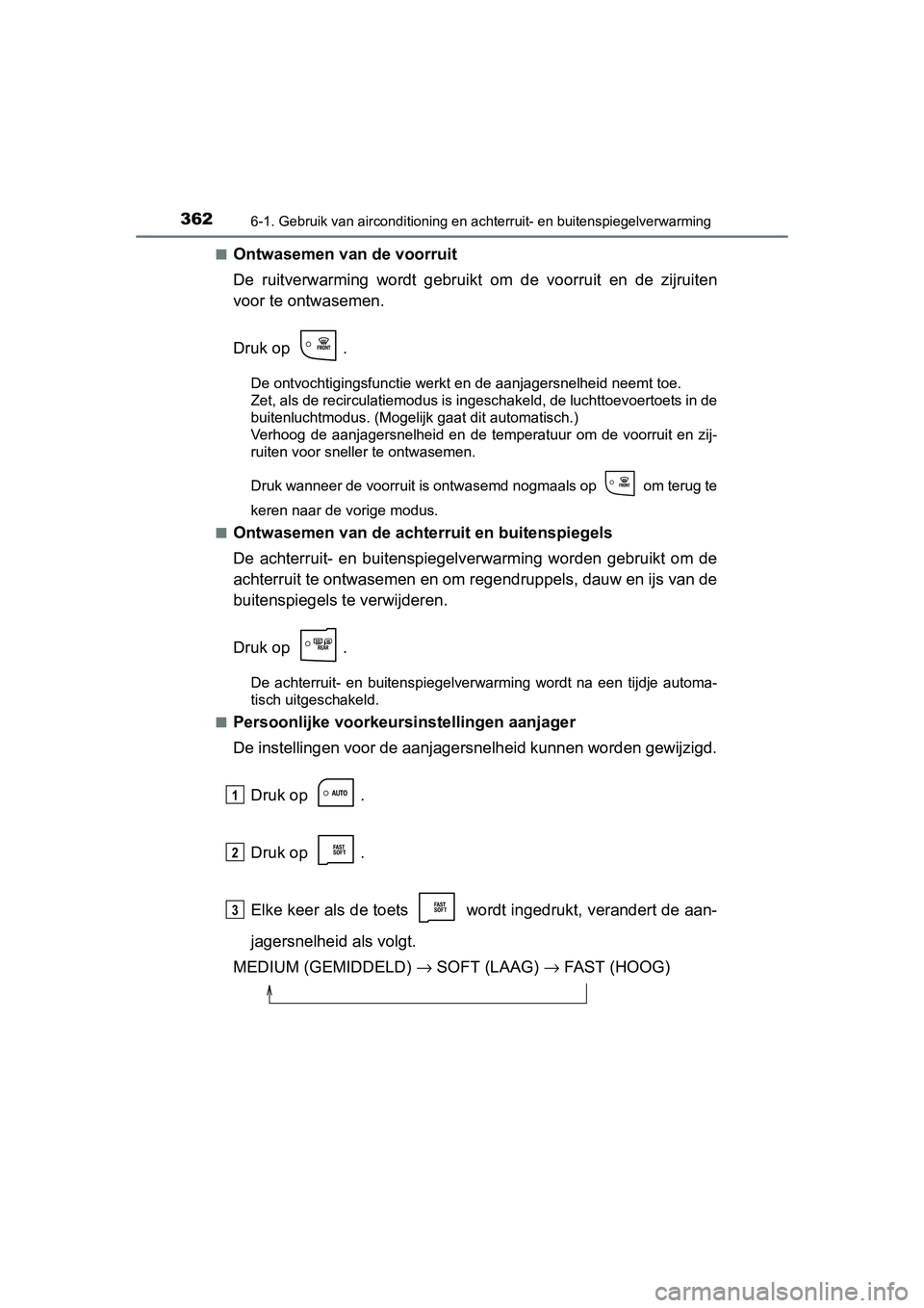 TOYOTA AURIS HYBRID 2015 Instructieboekje (in Dutch) 3626-1. Gebruik van airconditioning en achterruit- en buitenspiegelverwarming
UK AURIS_HV_HB_EE (OM12J68E)■
Ontwasemen van de voorruit
De ruitverwarming wordt gebruikt
om de voorruit en de zijruite TOYOTA AURIS HYBRID 2015 Instructieboekje (in Dutch) 3626-1. Gebruik van airconditioning en achterruit- en buitenspiegelverwarming
UK AURIS_HV_HB_EE (OM12J68E)■
Ontwasemen van de voorruit
De ruitverwarming wordt gebruikt
om de voorruit en de zijruite