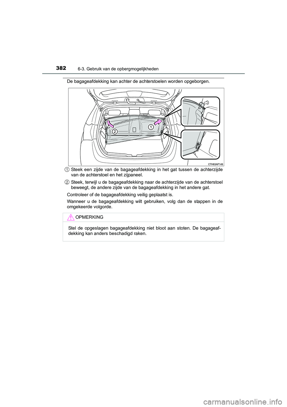 TOYOTA AURIS HYBRID 2015 Instructieboekje (in Dutch) 3826-3. Gebruik van de opbergmogelijkheden
UK AURIS_HV_HB_EE (OM12J68E)
De bagageafdekking kan achter de achterstoelen worden opgeborgen.Steek een zijde van de bagageafdekking in het gat tussen de ach TOYOTA AURIS HYBRID 2015 Instructieboekje (in Dutch) 3826-3. Gebruik van de opbergmogelijkheden
UK AURIS_HV_HB_EE (OM12J68E)
De bagageafdekking kan achter de achterstoelen worden opgeborgen.Steek een zijde van de bagageafdekking in het gat tussen de ach