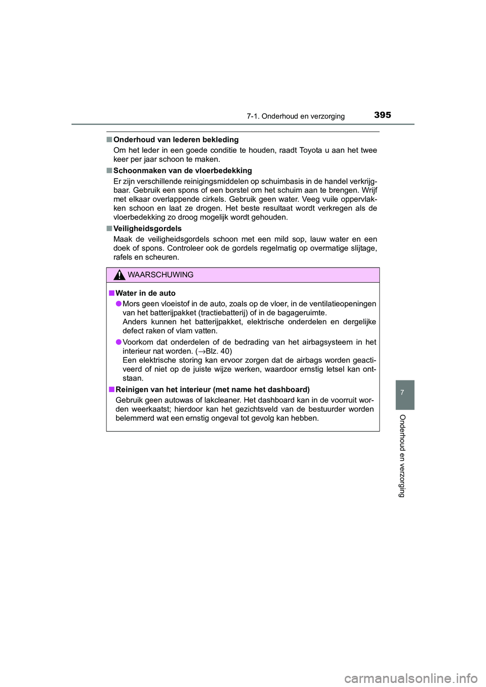 TOYOTA AURIS HYBRID 2015 Instructieboekje (in Dutch) 3957-1. Onderhoud en verzorging
UK AURIS_HV_HB_EE (OM12J68E)
7
Onderhoud en verzorging
■Onderhoud van lederen bekleding
Om het leder in een goede conditie te houden, raadt Toyota u aan het twee
keer TOYOTA AURIS HYBRID 2015 Instructieboekje (in Dutch) 3957-1. Onderhoud en verzorging
UK AURIS_HV_HB_EE (OM12J68E)
7
Onderhoud en verzorging
■Onderhoud van lederen bekleding
Om het leder in een goede conditie te houden, raadt Toyota u aan het twee
keer