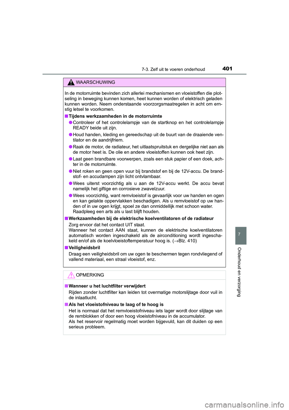 TOYOTA AURIS HYBRID 2015 Instructieboekje (in Dutch) 4017-3. Zelf uit te voeren onderhoud
UK AURIS_HV_HB_EE (OM12J68E)
7
Onderhoud en verzorging
WAARSCHUWING
In de motorruimte bevinden zich allerlei mechanismen en vloeistoffen die plot-
seling in bewegi TOYOTA AURIS HYBRID 2015 Instructieboekje (in Dutch) 4017-3. Zelf uit te voeren onderhoud
UK AURIS_HV_HB_EE (OM12J68E)
7
Onderhoud en verzorging
WAARSCHUWING
In de motorruimte bevinden zich allerlei mechanismen en vloeistoffen die plot-
seling in bewegi