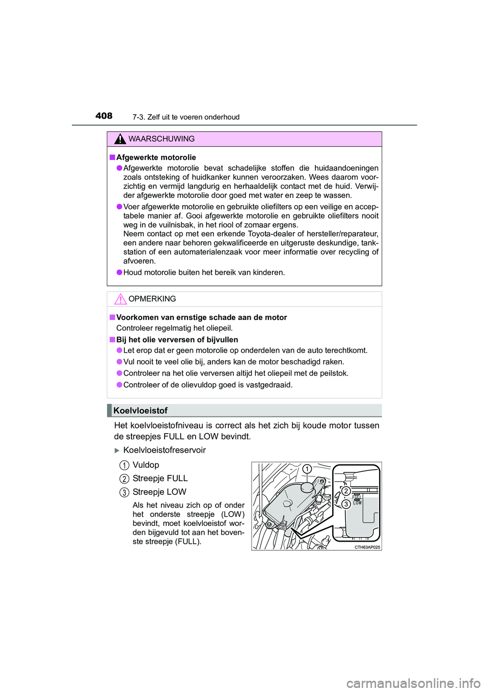 TOYOTA AURIS HYBRID 2015 Instructieboekje (in Dutch) 4087-3. Zelf uit te voeren onderhoud
UK AURIS_HV_HB_EE (OM12J68E)
Het koelvloeistofniveau is correct als het zich bij koude motor tussen
de streepjes FULL en LOW bevindt.
KoelvloeistofreservoirVuld TOYOTA AURIS HYBRID 2015 Instructieboekje (in Dutch) 4087-3. Zelf uit te voeren onderhoud
UK AURIS_HV_HB_EE (OM12J68E)
Het koelvloeistofniveau is correct als het zich bij koude motor tussen
de streepjes FULL en LOW bevindt.
KoelvloeistofreservoirVuld