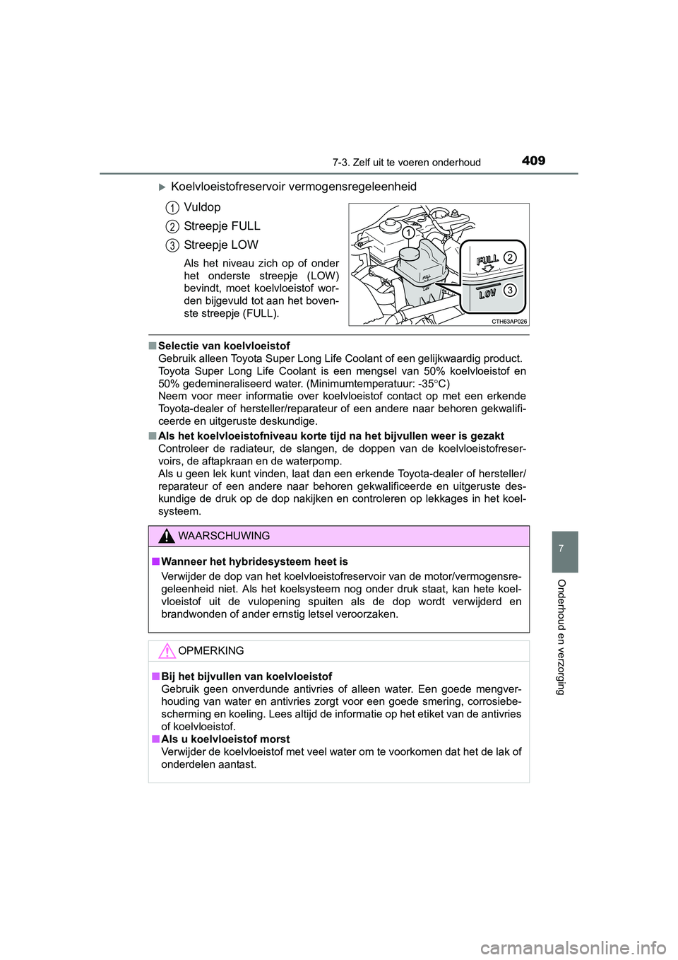 TOYOTA AURIS HYBRID 2015 Instructieboekje (in Dutch) 4097-3. Zelf uit te voeren onderhoud
UK AURIS_HV_HB_EE (OM12J68E)
7
Onderhoud en verzorging
Koelvloeistofreservoir vermogensregeleenheidVuldop
Streepje FULL
Streepje LOW
Als het niveau zich op of o TOYOTA AURIS HYBRID 2015 Instructieboekje (in Dutch) 4097-3. Zelf uit te voeren onderhoud
UK AURIS_HV_HB_EE (OM12J68E)
7
Onderhoud en verzorging
Koelvloeistofreservoir vermogensregeleenheidVuldop
Streepje FULL
Streepje LOW
Als het niveau zich op of o
