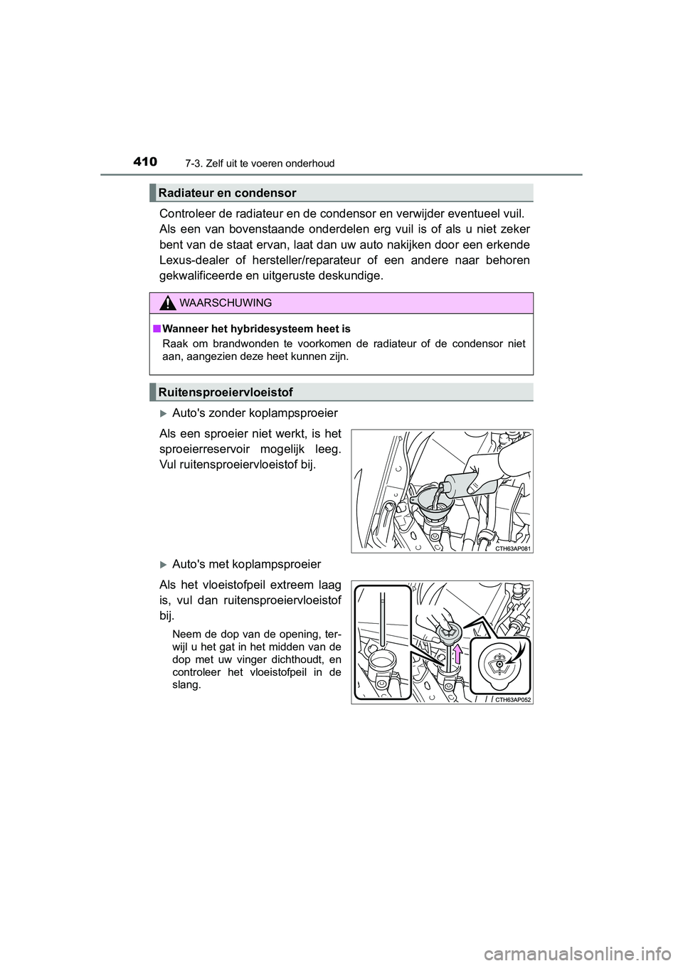 TOYOTA AURIS HYBRID 2015 Instructieboekje (in Dutch) 4107-3. Zelf uit te voeren onderhoud
UK AURIS_HV_HB_EE (OM12J68E)
Controleer de radiateur en de condensor en verwijder eventueel vuil.
Als een van bovenstaande onderdelen erg vuil is of als u niet ze TOYOTA AURIS HYBRID 2015 Instructieboekje (in Dutch) 4107-3. Zelf uit te voeren onderhoud
UK AURIS_HV_HB_EE (OM12J68E)
Controleer de radiateur en de condensor en verwijder eventueel vuil.
Als een van bovenstaande onderdelen erg vuil is of als u niet ze