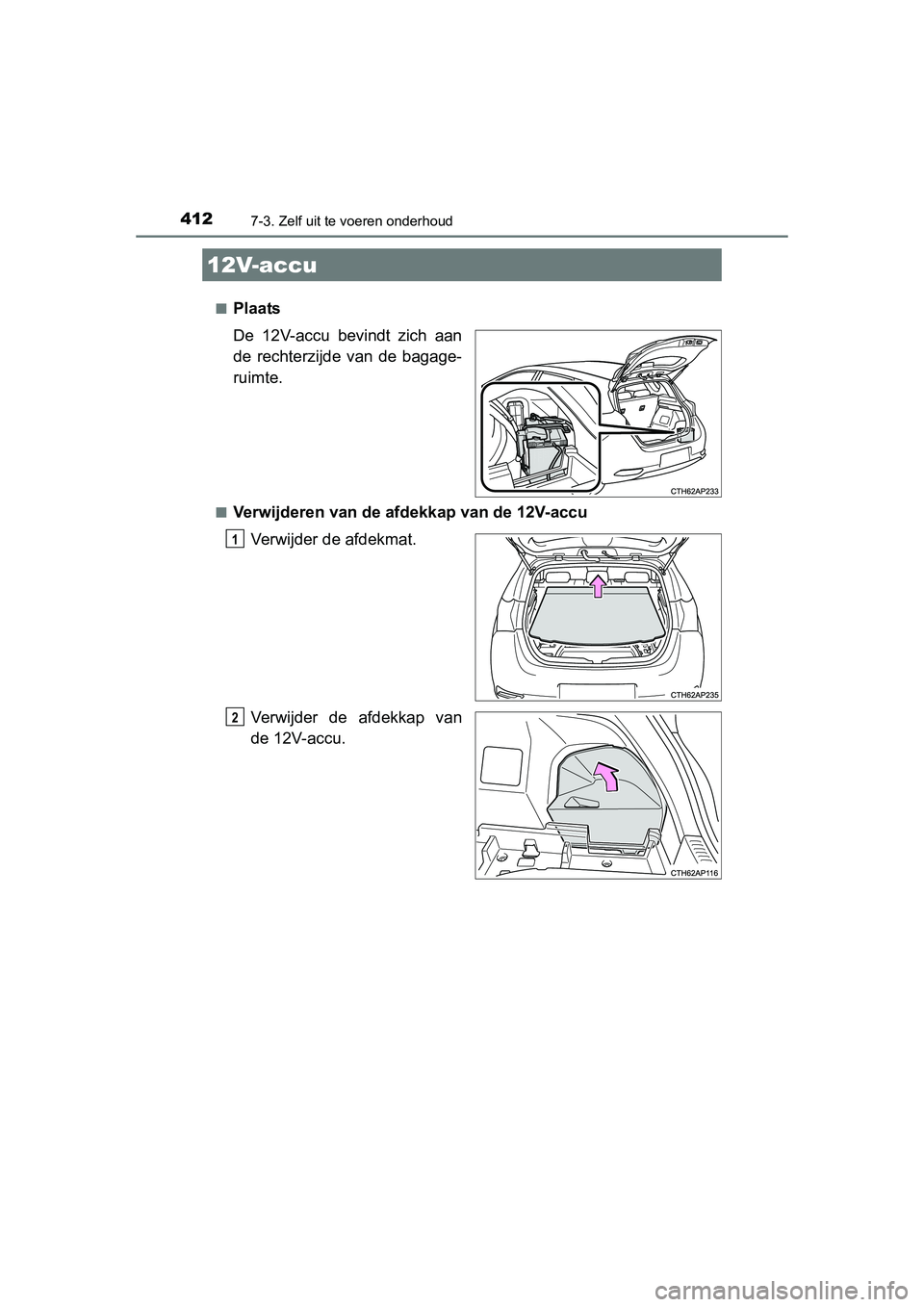 TOYOTA AURIS HYBRID 2015 Instructieboekje (in Dutch) 4127-3. Zelf uit te voeren onderhoud
UK AURIS_HV_HB_EE (OM12J68E)■
Plaats
De 12V-accu bevindt zich aan
de rechterzijde van de bagage-
ruimte.
■Verwijderen van de afdekkap van de 12V-accu
Verwijder TOYOTA AURIS HYBRID 2015 Instructieboekje (in Dutch) 4127-3. Zelf uit te voeren onderhoud
UK AURIS_HV_HB_EE (OM12J68E)■
Plaats
De 12V-accu bevindt zich aan
de rechterzijde van de bagage-
ruimte.
■Verwijderen van de afdekkap van de 12V-accu
Verwijder