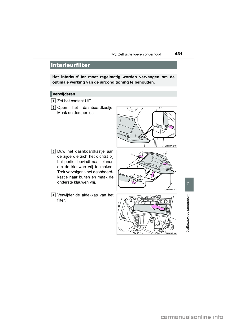 TOYOTA AURIS HYBRID 2015 Instructieboekje (in Dutch) 4317-3. Zelf uit te voeren onderhoud
UK AURIS_HV_HB_EE (OM12J68E)
7
Onderhoud en verzorging
Zet het contact UIT.
Open het dashboardkastje.
Maak de demper los.
Duw het dashboardkastje aan
de zijde die TOYOTA AURIS HYBRID 2015 Instructieboekje (in Dutch) 4317-3. Zelf uit te voeren onderhoud
UK AURIS_HV_HB_EE (OM12J68E)
7
Onderhoud en verzorging
Zet het contact UIT.
Open het dashboardkastje.
Maak de demper los.
Duw het dashboardkastje aan
de zijde die