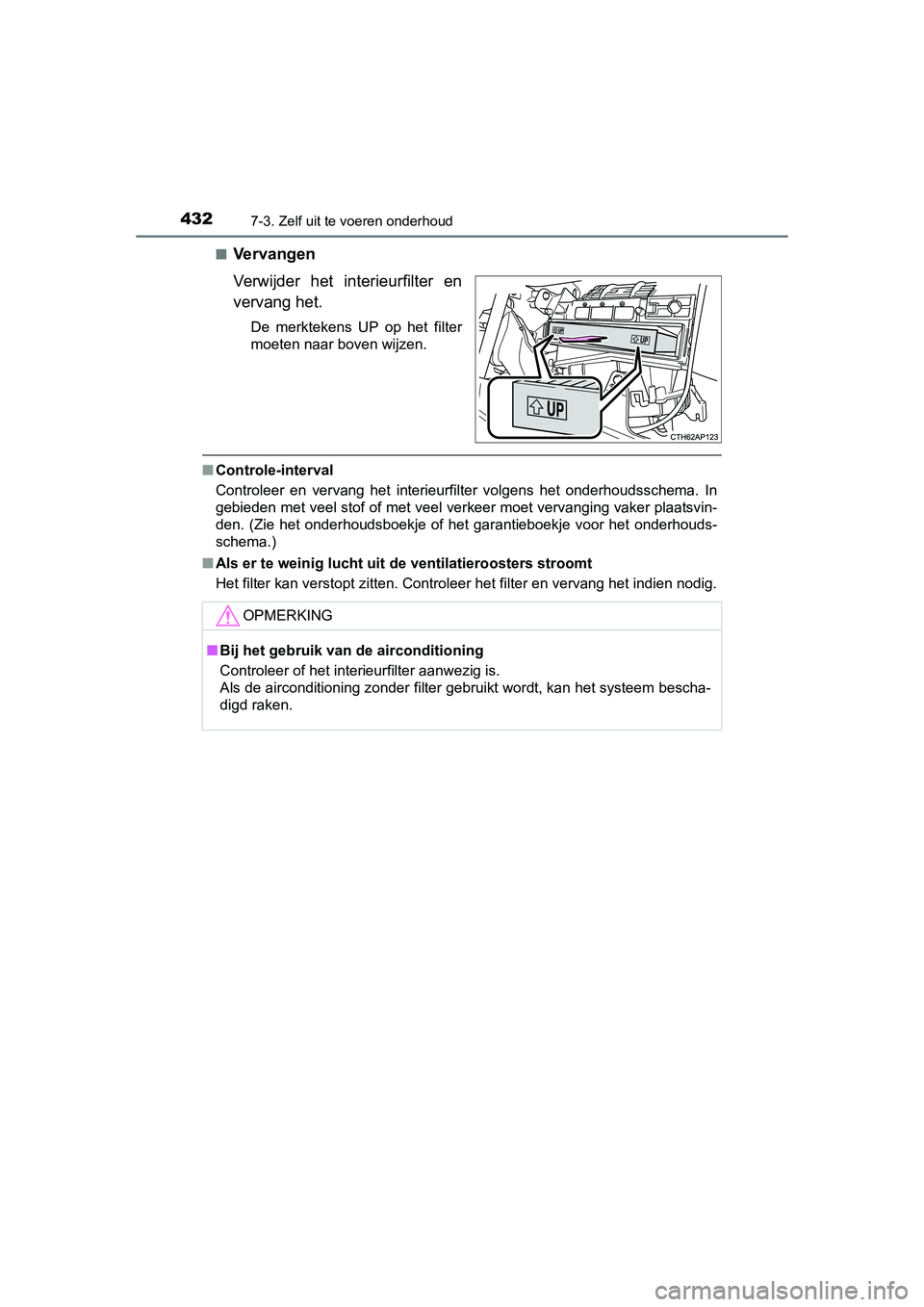 TOYOTA AURIS HYBRID 2015 Instructieboekje (in Dutch) 4327-3. Zelf uit te voeren onderhoud
UK AURIS_HV_HB_EE (OM12J68E)■
Vervangen
Verwijder het interieurfilter en
vervang het.
De merktekens UP op het filter
moeten naar boven wijzen.
■
Controle-inter TOYOTA AURIS HYBRID 2015 Instructieboekje (in Dutch) 4327-3. Zelf uit te voeren onderhoud
UK AURIS_HV_HB_EE (OM12J68E)■
Vervangen
Verwijder het interieurfilter en
vervang het.
De merktekens UP op het filter
moeten naar boven wijzen.
■
Controle-inter