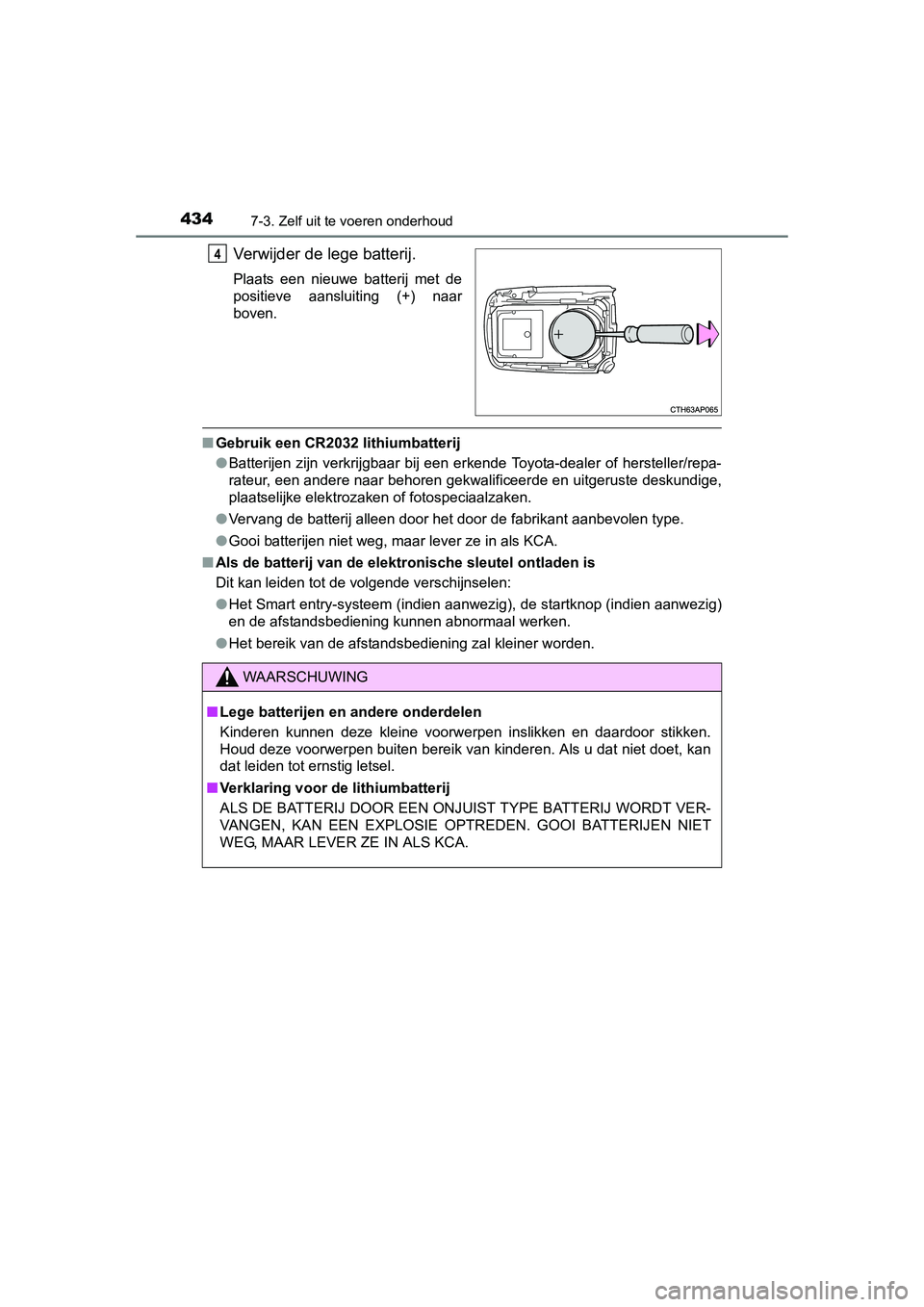 TOYOTA AURIS HYBRID 2015 Instructieboekje (in Dutch) 4347-3. Zelf uit te voeren onderhoud
UK AURIS_HV_HB_EE (OM12J68E)
Verwijder de lege batterij.
Plaats een nieuwe batterij met de
positieve aansluiting (+) naar
boven.
■Gebruik een CR2032 lithiumbatte TOYOTA AURIS HYBRID 2015 Instructieboekje (in Dutch) 4347-3. Zelf uit te voeren onderhoud
UK AURIS_HV_HB_EE (OM12J68E)
Verwijder de lege batterij.
Plaats een nieuwe batterij met de
positieve aansluiting (+) naar
boven.
■Gebruik een CR2032 lithiumbatte