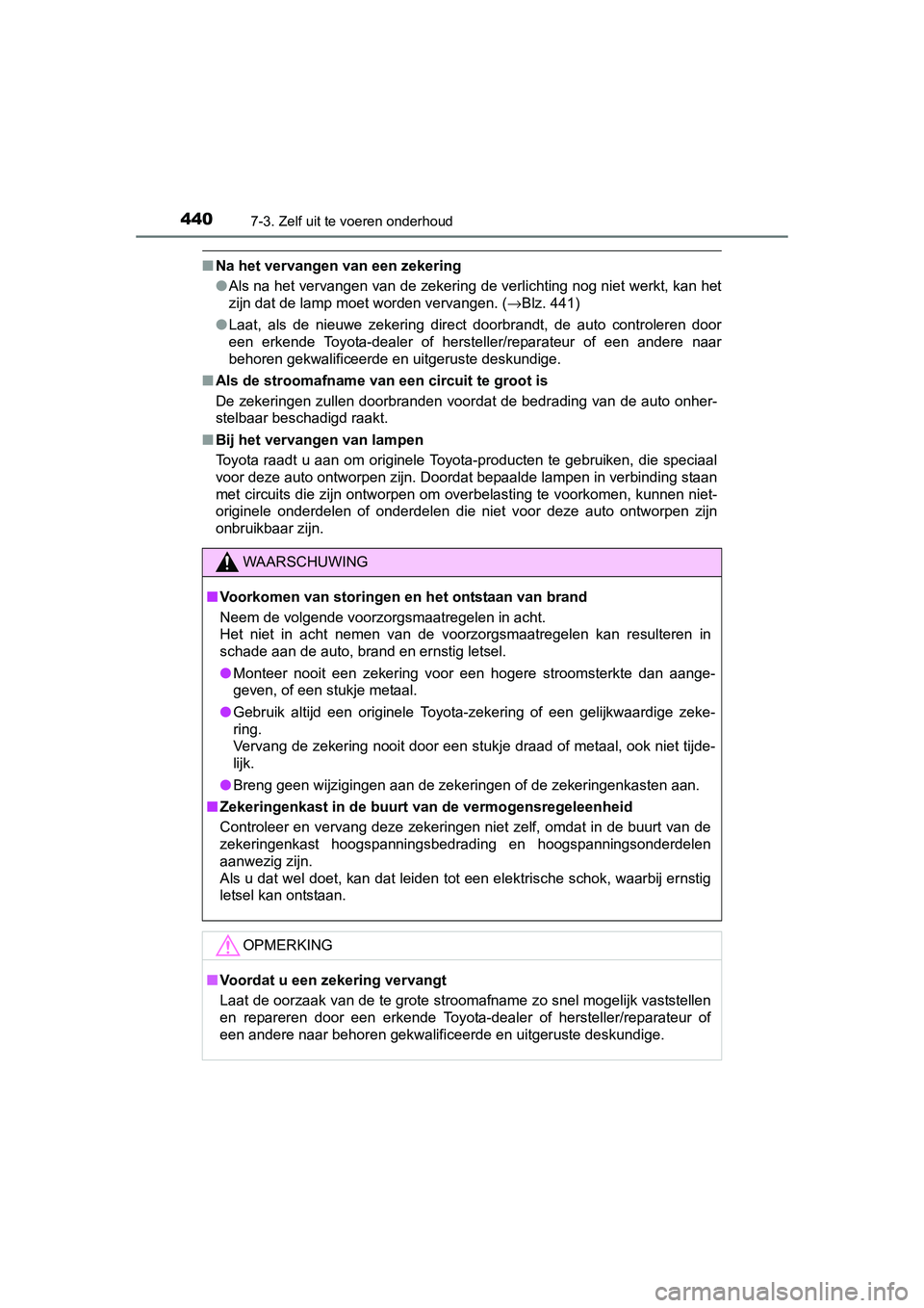 TOYOTA AURIS HYBRID 2015 Instructieboekje (in Dutch) 4407-3. Zelf uit te voeren onderhoud
UK AURIS_HV_HB_EE (OM12J68E)
■Na het vervangen van een zekering
●Als na het vervangen van de zekering de verlichting nog niet werkt, kan het
zijn dat de lamp m TOYOTA AURIS HYBRID 2015 Instructieboekje (in Dutch) 4407-3. Zelf uit te voeren onderhoud
UK AURIS_HV_HB_EE (OM12J68E)
■Na het vervangen van een zekering
●Als na het vervangen van de zekering de verlichting nog niet werkt, kan het
zijn dat de lamp m