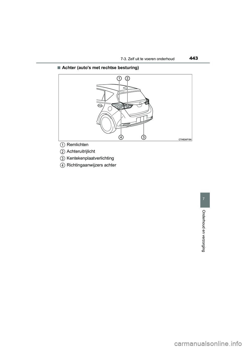 TOYOTA AURIS HYBRID 2015  Instructieboekje (in Dutch) 4437-3. Zelf uit te voeren onderhoud
UK AURIS_HV_HB_EE (OM12J68E)
7
Onderhoud en verzorging
■Achter (autos met rechtse besturing)
Remlichten
Achteruitrijlicht
Kentekenplaatverlichting
Richtingaanwi