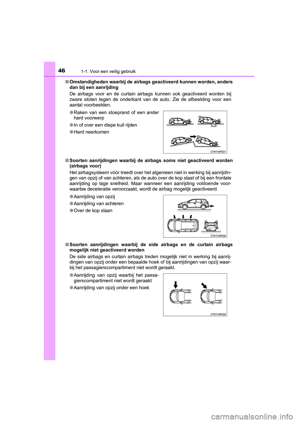 TOYOTA AURIS HYBRID 2015 Instructieboekje (in Dutch) 461-1. Voor een veilig gebruik
UK AURIS_HV_HB_EE (OM12J68E)■
Omstandigheden waarbij de airbags geactiveerd kunnen worden, anders
dan bij een aanrijding
De airbags voor en de curtain airbags kunnen TOYOTA AURIS HYBRID 2015 Instructieboekje (in Dutch) 461-1. Voor een veilig gebruik
UK AURIS_HV_HB_EE (OM12J68E)■
Omstandigheden waarbij de airbags geactiveerd kunnen worden, anders
dan bij een aanrijding
De airbags voor en de curtain airbags kunnen