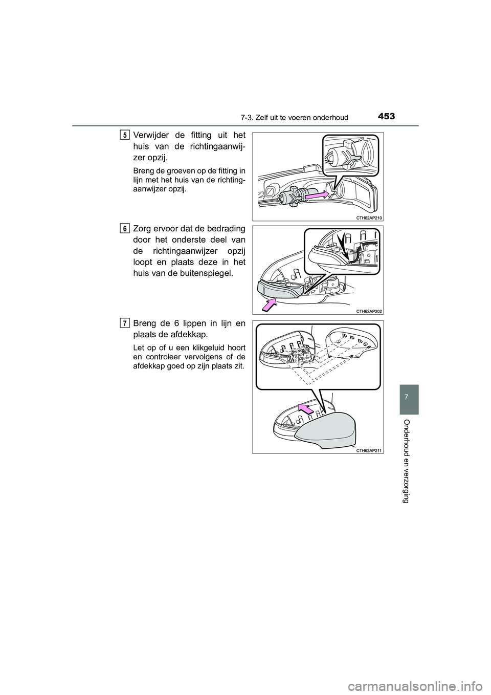 TOYOTA AURIS HYBRID 2015 Instructieboekje (in Dutch) 4537-3. Zelf uit te voeren onderhoud
UK AURIS_HV_HB_EE (OM12J68E)
7
Onderhoud en verzorging
Verwijder de fitting uit het
huis van de richtingaanwij-
zer opzij.
Breng de groeven op de fitting in
lijn m TOYOTA AURIS HYBRID 2015 Instructieboekje (in Dutch) 4537-3. Zelf uit te voeren onderhoud
UK AURIS_HV_HB_EE (OM12J68E)
7
Onderhoud en verzorging
Verwijder de fitting uit het
huis van de richtingaanwij-
zer opzij.
Breng de groeven op de fitting in
lijn m