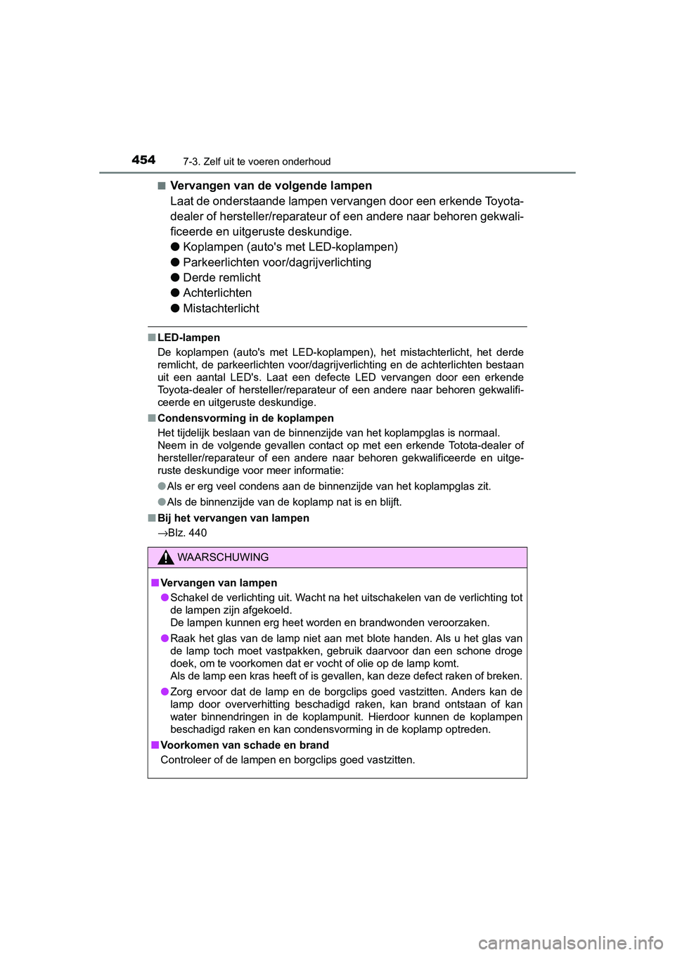 TOYOTA AURIS HYBRID 2015 Instructieboekje (in Dutch) 4547-3. Zelf uit te voeren onderhoud
UK AURIS_HV_HB_EE (OM12J68E)■
Vervangen van de volgende lampen
Laat de onderstaande lampen vervangen door een erkende Toyota-
dealer of hersteller/reparateur of TOYOTA AURIS HYBRID 2015 Instructieboekje (in Dutch) 4547-3. Zelf uit te voeren onderhoud
UK AURIS_HV_HB_EE (OM12J68E)■
Vervangen van de volgende lampen
Laat de onderstaande lampen vervangen door een erkende Toyota-
dealer of hersteller/reparateur of
