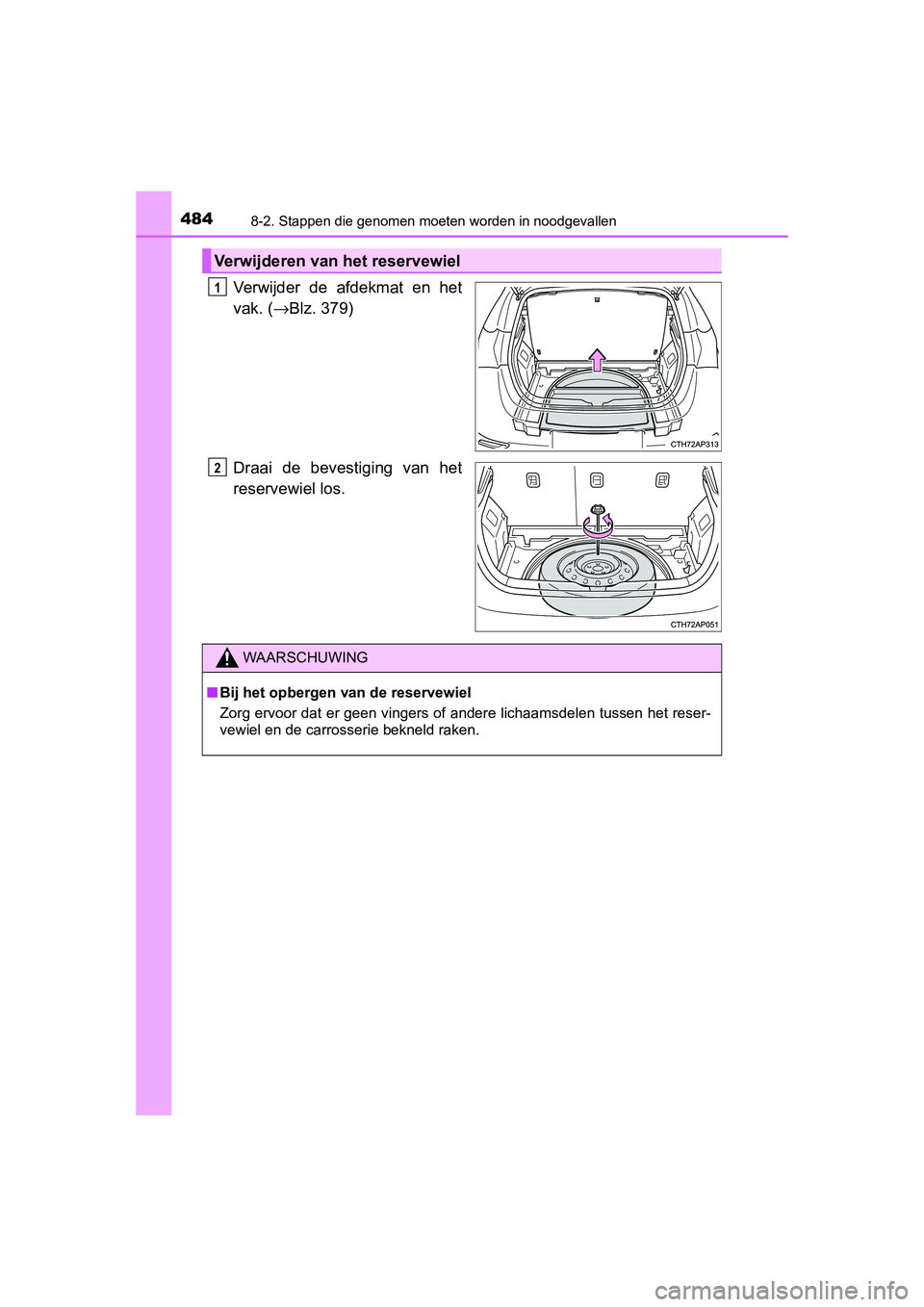 TOYOTA AURIS HYBRID 2015 Instructieboekje (in Dutch) 4848-2. Stappen die genomen moeten worden in noodgevallen
UK AURIS_HV_HB_EE (OM12J68E)
Verwijder de afdekmat en het
vak. (→Blz. 379)
Draai de bevestiging van het
reservewiel los.
Verwijderen van het TOYOTA AURIS HYBRID 2015 Instructieboekje (in Dutch) 4848-2. Stappen die genomen moeten worden in noodgevallen
UK AURIS_HV_HB_EE (OM12J68E)
Verwijder de afdekmat en het
vak. (→Blz. 379)
Draai de bevestiging van het
reservewiel los.
Verwijderen van het