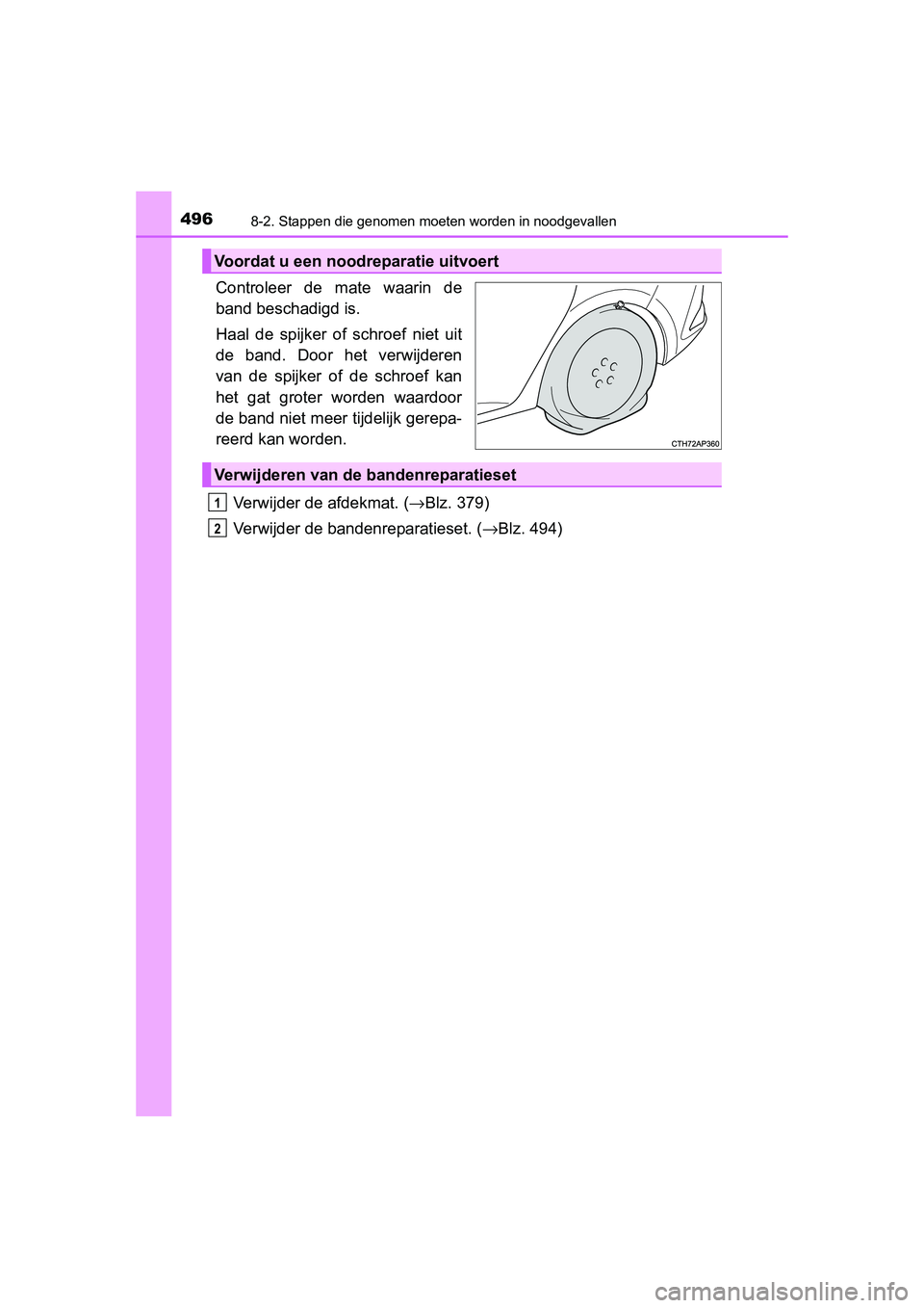 TOYOTA AURIS HYBRID 2015 Instructieboekje (in Dutch) 4968-2. Stappen die genomen moeten worden in noodgevallen
UK AURIS_HV_HB_EE (OM12J68E)
Controleer de mate waarin de
band beschadigd is.
Haal de spijker of schroef niet uit
de band. Door het verwijdere TOYOTA AURIS HYBRID 2015 Instructieboekje (in Dutch) 4968-2. Stappen die genomen moeten worden in noodgevallen
UK AURIS_HV_HB_EE (OM12J68E)
Controleer de mate waarin de
band beschadigd is.
Haal de spijker of schroef niet uit
de band. Door het verwijdere