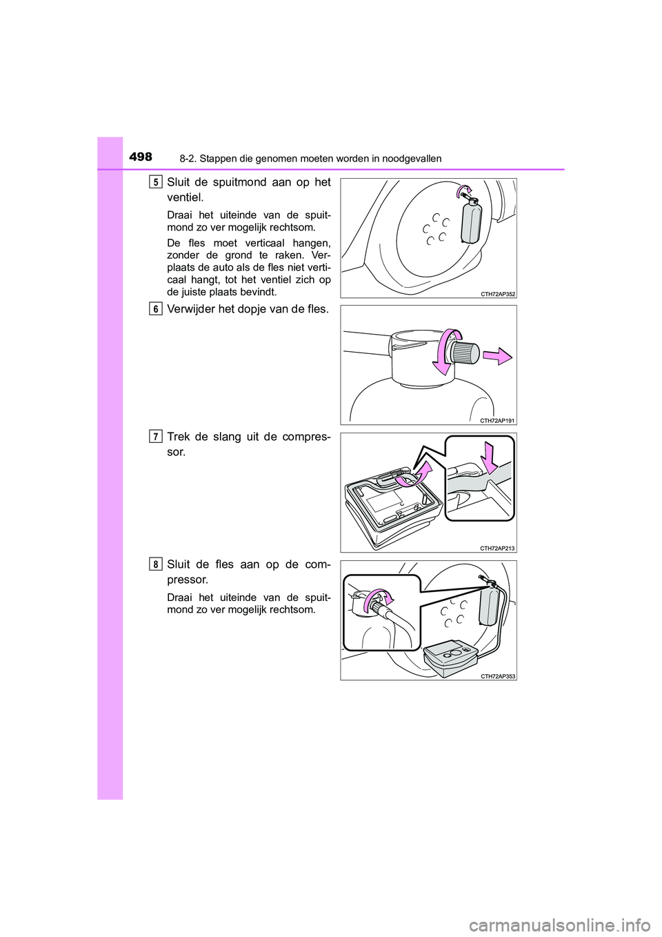 TOYOTA AURIS HYBRID 2015 Instructieboekje (in Dutch) 4988-2. Stappen die genomen moeten worden in noodgevallen
UK AURIS_HV_HB_EE (OM12J68E)
Sluit de spuitmond aan op het
ventiel.
Draai het uiteinde van de spuit-
mond zo ver mogelijk rechtsom.
De fles mo TOYOTA AURIS HYBRID 2015 Instructieboekje (in Dutch) 4988-2. Stappen die genomen moeten worden in noodgevallen
UK AURIS_HV_HB_EE (OM12J68E)
Sluit de spuitmond aan op het
ventiel.
Draai het uiteinde van de spuit-
mond zo ver mogelijk rechtsom.
De fles mo