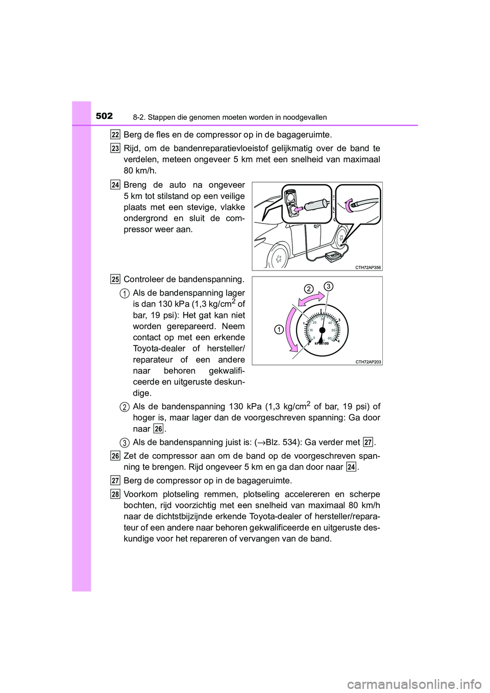 TOYOTA AURIS HYBRID 2015 Instructieboekje (in Dutch) 5028-2. Stappen die genomen moeten worden in noodgevallen
UK AURIS_HV_HB_EE (OM12J68E)
Berg de fles en de compressor op in de bagageruimte.
Rijd, om de bandenreparatievloeistof gelijkmatig over de ban TOYOTA AURIS HYBRID 2015 Instructieboekje (in Dutch) 5028-2. Stappen die genomen moeten worden in noodgevallen
UK AURIS_HV_HB_EE (OM12J68E)
Berg de fles en de compressor op in de bagageruimte.
Rijd, om de bandenreparatievloeistof gelijkmatig over de ban