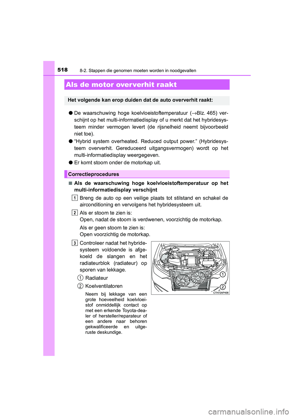TOYOTA AURIS HYBRID 2015 Instructieboekje (in Dutch) 5188-2. Stappen die genomen moeten worden in noodgevallen
UK AURIS_HV_HB_EE (OM12J68E)
●De waarschuwing hoge koelvloeistoftemperatuur ( →Blz. 465) ver-
schijnt op het multi-informatiedisplay of u TOYOTA AURIS HYBRID 2015 Instructieboekje (in Dutch) 5188-2. Stappen die genomen moeten worden in noodgevallen
UK AURIS_HV_HB_EE (OM12J68E)
●De waarschuwing hoge koelvloeistoftemperatuur ( →Blz. 465) ver-
schijnt op het multi-informatiedisplay of u