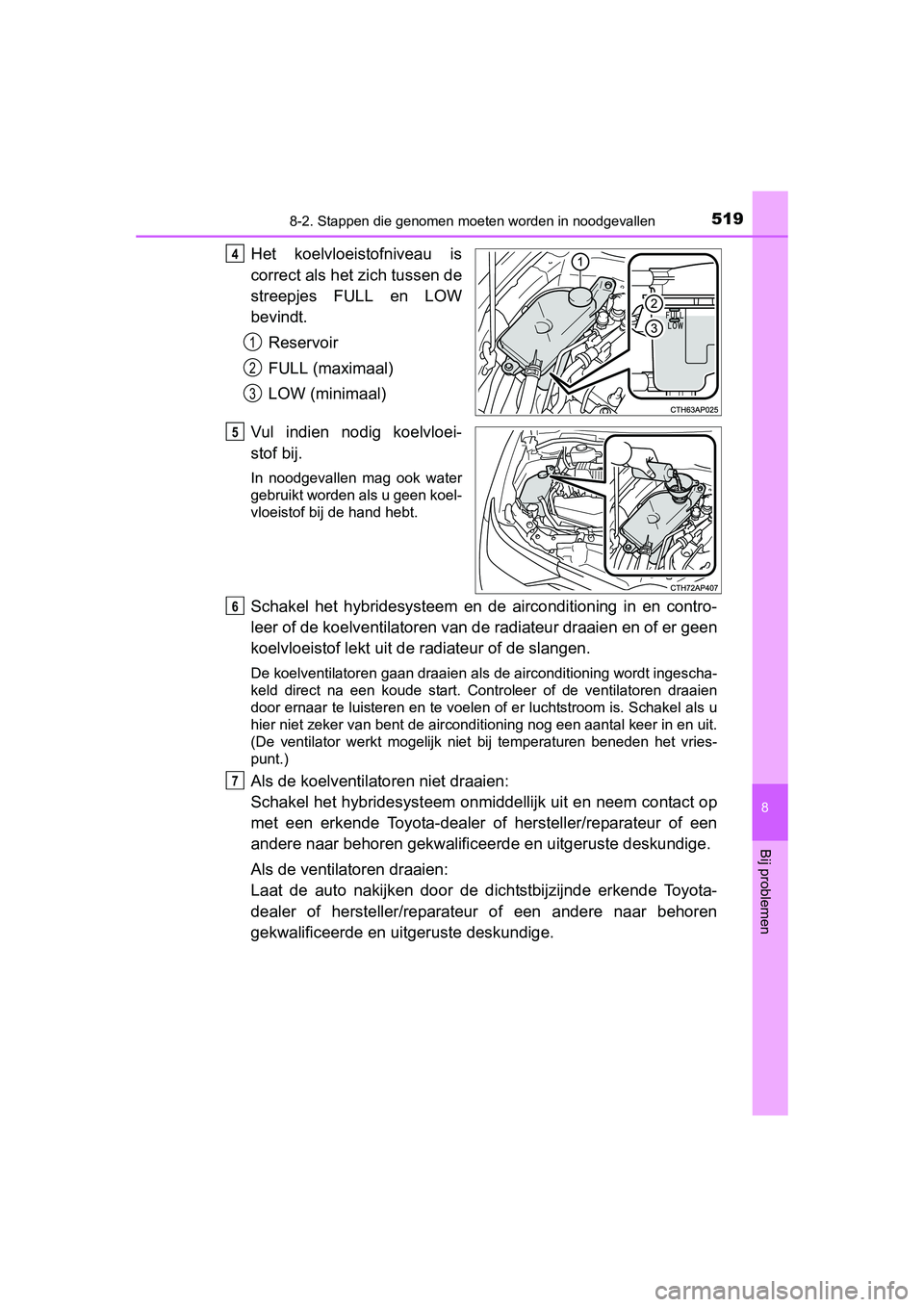 TOYOTA AURIS HYBRID 2015 Instructieboekje (in Dutch) 5198-2. Stappen die genomen moeten worden in noodgevallen
UK AURIS_HV_HB_EE (OM12J68E)
8
Bij problemen
Het koelvloeistofniveau is
correct als het zich tussen de
streepjes FULL en LOW
bevindt.Reservoir TOYOTA AURIS HYBRID 2015 Instructieboekje (in Dutch) 5198-2. Stappen die genomen moeten worden in noodgevallen
UK AURIS_HV_HB_EE (OM12J68E)
8
Bij problemen
Het koelvloeistofniveau is
correct als het zich tussen de
streepjes FULL en LOW
bevindt.Reservoir