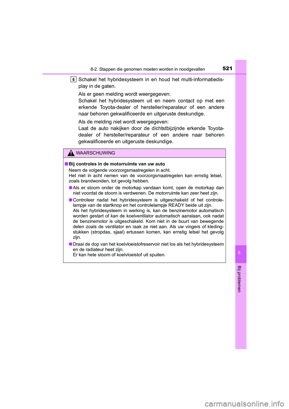 TOYOTA AURIS HYBRID 2015 Instructieboekje (in Dutch) 5218-2. Stappen die genomen moeten worden in noodgevallen
UK AURIS_HV_HB_EE (OM12J68E)
8
Bij problemen
Schakel het hybridesysteem in en houd het multi-informatiedis-
play in de gaten.
Als er geen meld TOYOTA AURIS HYBRID 2015 Instructieboekje (in Dutch) 5218-2. Stappen die genomen moeten worden in noodgevallen
UK AURIS_HV_HB_EE (OM12J68E)
8
Bij problemen
Schakel het hybridesysteem in en houd het multi-informatiedis-
play in de gaten.
Als er geen meld