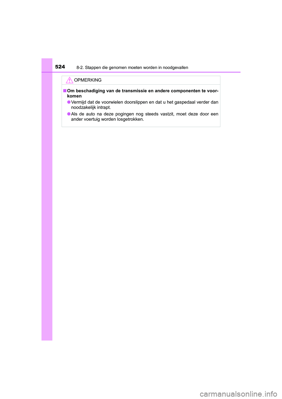 TOYOTA AURIS HYBRID 2015 Instructieboekje (in Dutch) 5248-2. Stappen die genomen moeten worden in noodgevallen
UK AURIS_HV_HB_EE (OM12J68E)
OPMERKING
■Om beschadiging van de transmissie en andere componenten te voor-
komen
● Vermijd dat de voorwiel TOYOTA AURIS HYBRID 2015 Instructieboekje (in Dutch) 5248-2. Stappen die genomen moeten worden in noodgevallen
UK AURIS_HV_HB_EE (OM12J68E)
OPMERKING
■Om beschadiging van de transmissie en andere componenten te voor-
komen
● Vermijd dat de voorwiel