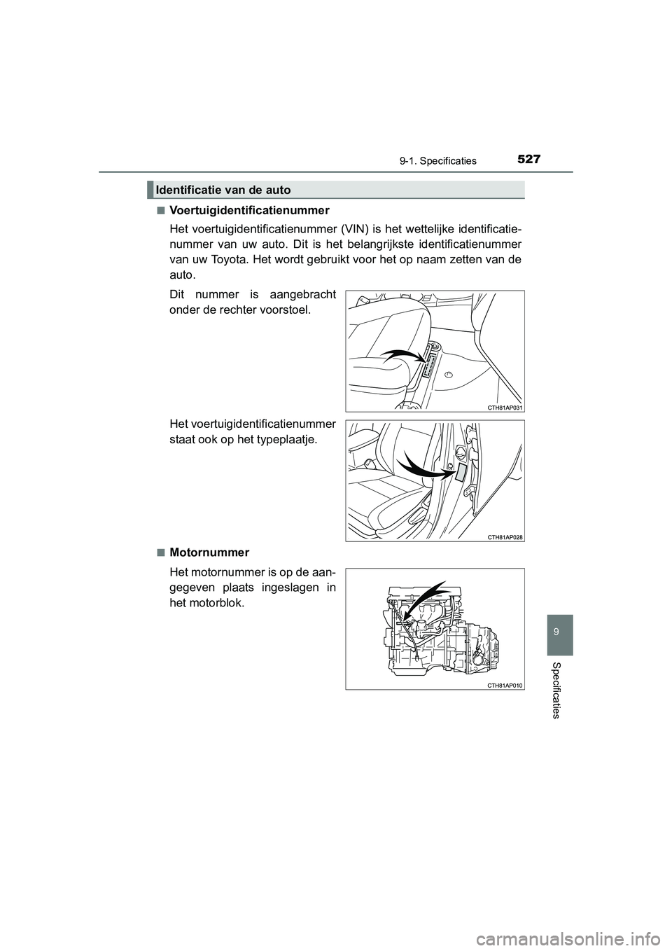 TOYOTA AURIS HYBRID 2015 Instructieboekje (in Dutch) 5279-1. Specificaties
UK AURIS_HV_HB_EE (OM12J68E)
9
Specificaties
■Voertuigidentificatienummer
Het voertuigidentificatienummer (VIN) is het wettelijke identificatie-
nummer van uw auto. Dit is het TOYOTA AURIS HYBRID 2015 Instructieboekje (in Dutch) 5279-1. Specificaties
UK AURIS_HV_HB_EE (OM12J68E)
9
Specificaties
■Voertuigidentificatienummer
Het voertuigidentificatienummer (VIN) is het wettelijke identificatie-
nummer van uw auto. Dit is het