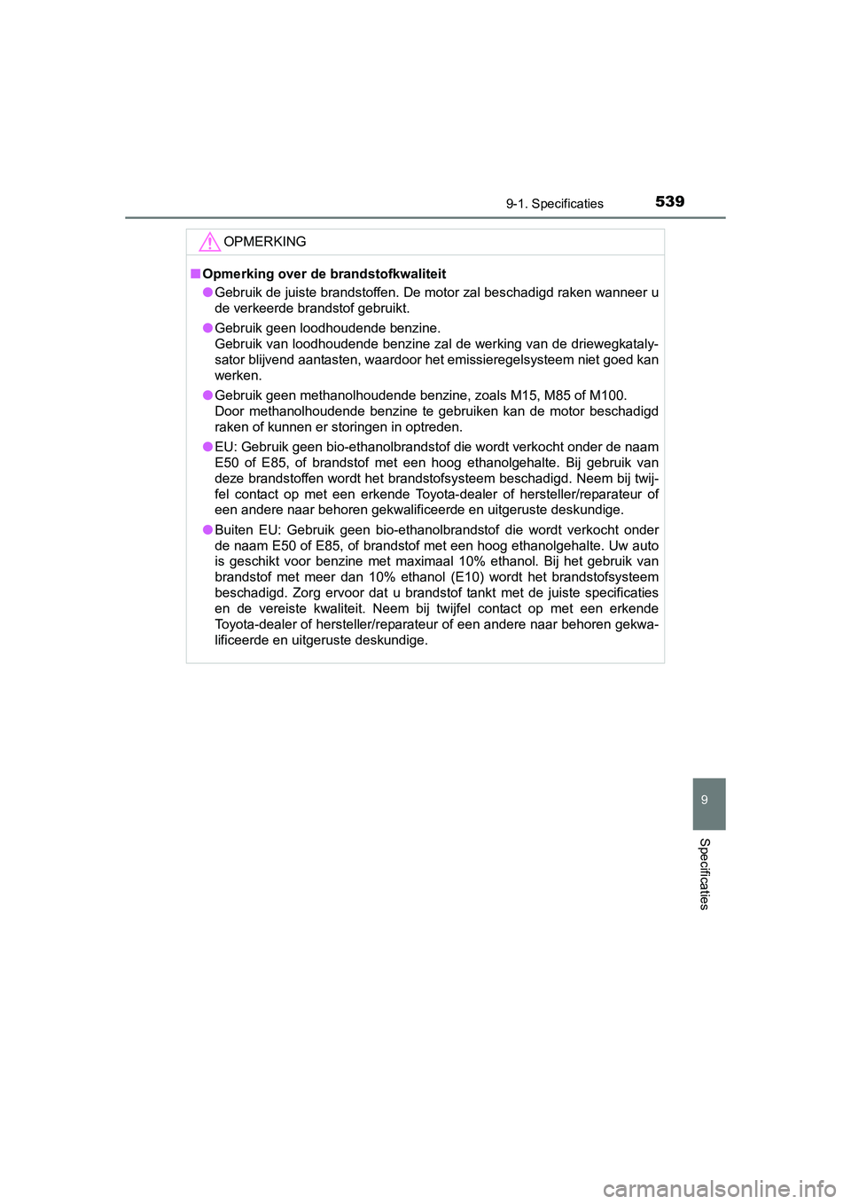 TOYOTA AURIS HYBRID 2015 Instructieboekje (in Dutch) 5399-1. Specificaties
UK AURIS_HV_HB_EE (OM12J68E)
9
Specificaties
OPMERKING
■Opmerking over de brandstofkwaliteit
● Gebruik de juiste brandstoffen. De motor zal beschadigd raken wanneer u
de verk TOYOTA AURIS HYBRID 2015 Instructieboekje (in Dutch) 5399-1. Specificaties
UK AURIS_HV_HB_EE (OM12J68E)
9
Specificaties
OPMERKING
■Opmerking over de brandstofkwaliteit
● Gebruik de juiste brandstoffen. De motor zal beschadigd raken wanneer u
de verk
