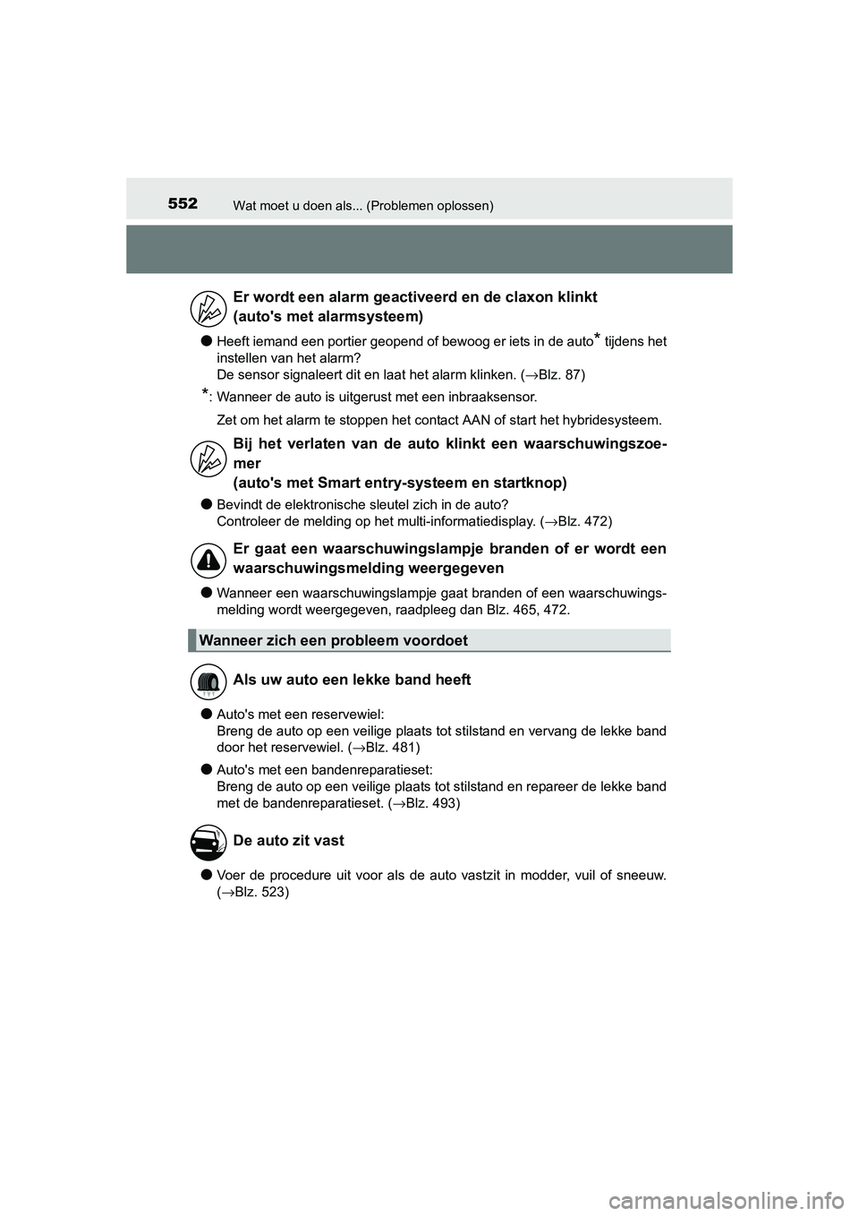 TOYOTA AURIS HYBRID 2015 Instructieboekje (in Dutch) 552Wat moet u doen als... (Problemen oplossen)
UK AURIS_HV_HB_EE (OM12J68E)
●Heeft iemand een portier geopend of bewoog er iets in de auto* tijdens het
instellen van het alarm?
De sensor signaleert TOYOTA AURIS HYBRID 2015 Instructieboekje (in Dutch) 552Wat moet u doen als... (Problemen oplossen)
UK AURIS_HV_HB_EE (OM12J68E)
●Heeft iemand een portier geopend of bewoog er iets in de auto* tijdens het
instellen van het alarm?
De sensor signaleert