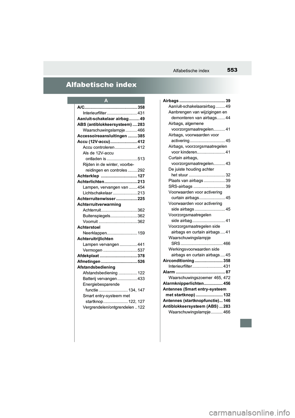 TOYOTA AURIS HYBRID 2015 Instructieboekje (in Dutch) 553
UK AURIS_HV_HB_EE (OM12J68E)
Alfabetische index
Alfabetische index
A/C............................................. 358Interieurfilter .......................... 431
Aan/uit-schakelaar airbag .... TOYOTA AURIS HYBRID 2015 Instructieboekje (in Dutch) 553
UK AURIS_HV_HB_EE (OM12J68E)
Alfabetische index
Alfabetische index
A/C............................................. 358Interieurfilter .......................... 431
Aan/uit-schakelaar airbag ....