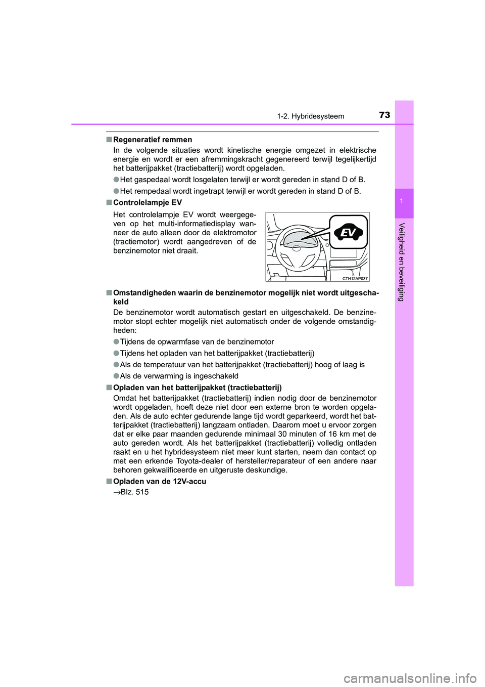 TOYOTA AURIS HYBRID 2015 Instructieboekje (in Dutch) 731-2. Hybridesysteem
1
Veiligheid en beveiliging
UK AURIS_HV_HB_EE (OM12J68E)
■Regeneratief remmen
In de volgende situaties wordt kinetische energie omgezet in elektrische
energie en wordt er een a TOYOTA AURIS HYBRID 2015 Instructieboekje (in Dutch) 731-2. Hybridesysteem
1
Veiligheid en beveiliging
UK AURIS_HV_HB_EE (OM12J68E)
■Regeneratief remmen
In de volgende situaties wordt kinetische energie omgezet in elektrische
energie en wordt er een a